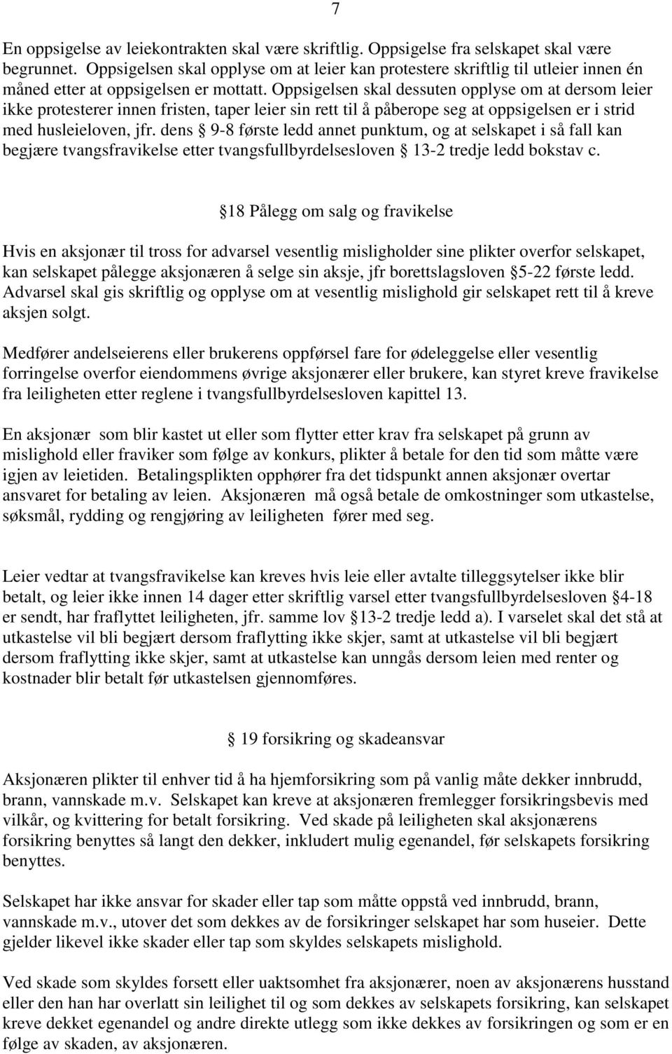 Oppsigelsen skal dessuten opplyse om at dersom leier ikke protesterer innen fristen, taper leier sin rett til å påberope seg at oppsigelsen er i strid med husleieloven, jfr.