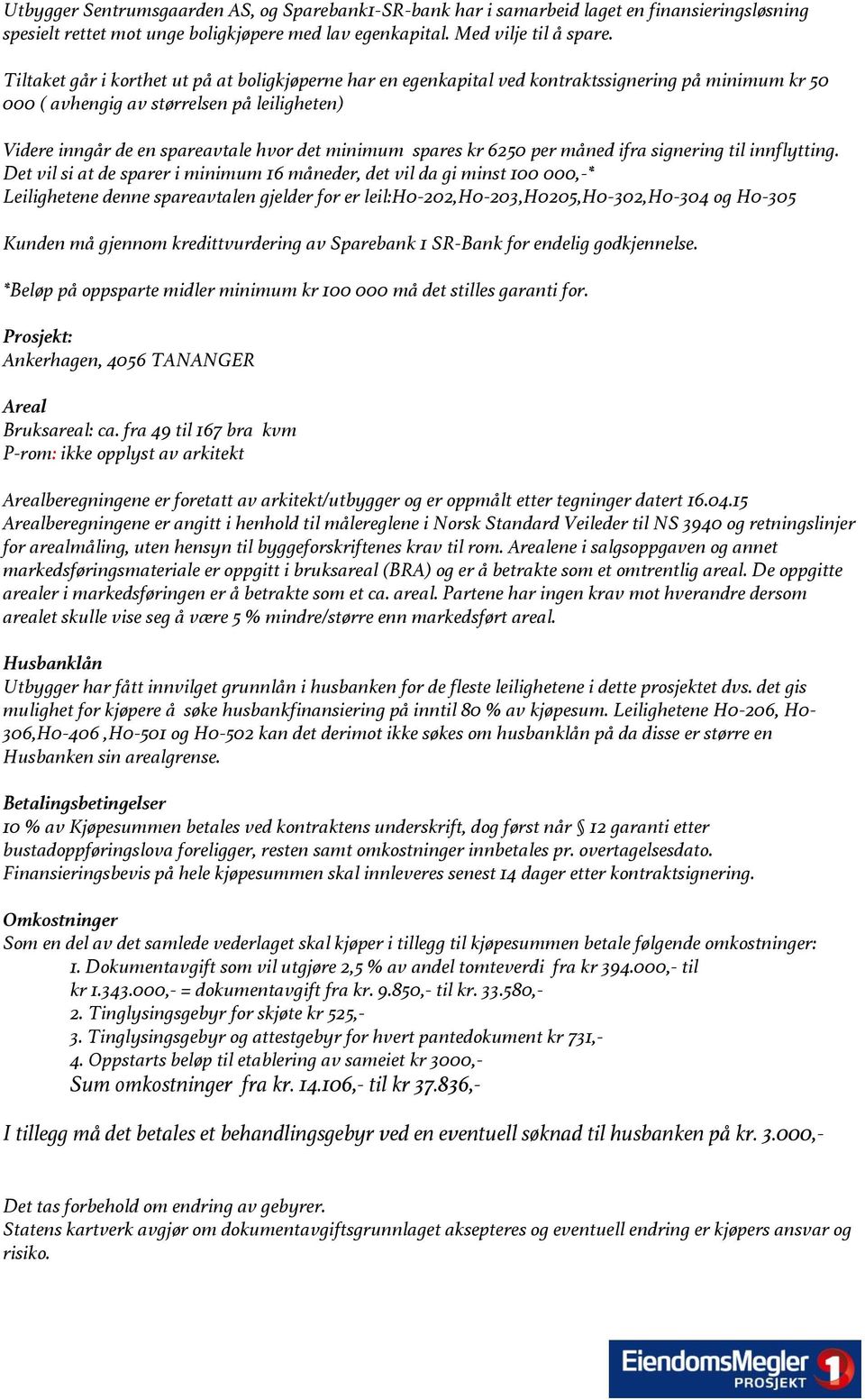 spares kr 6250 per måned ifra signering til innflytting.