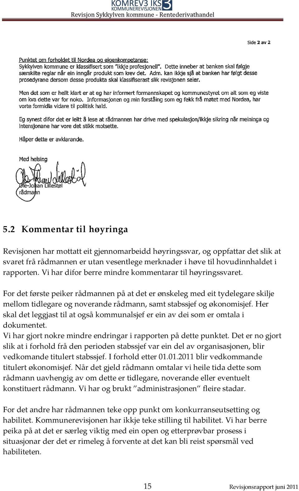 For det første peiker rådmannen på at det er ønskeleg med eit tydelegare skilje mellom tidlegare og noverande rådmann, samt stabssjef og økonomisjef.