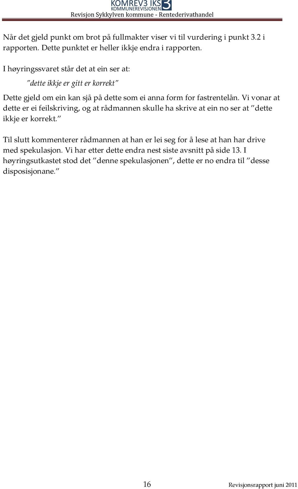 Vi vonar at dette er ei feilskriving, og at rådmannen skulle ha skrive at ein no ser at dette ikkje er korrekt.