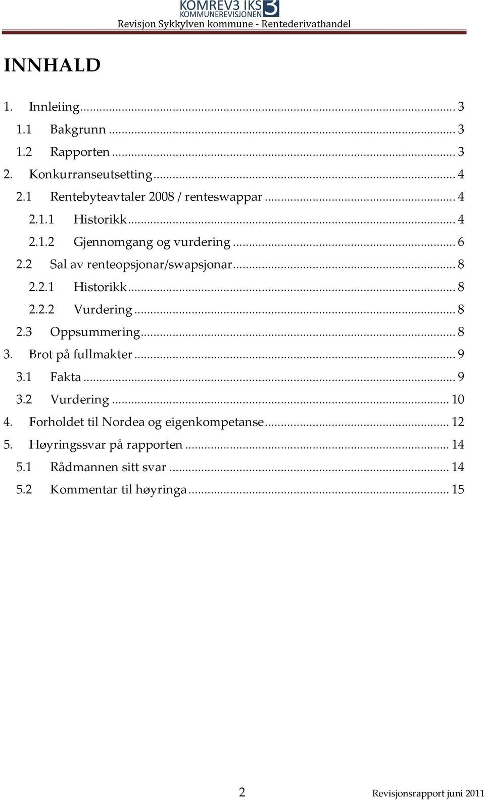 .. 8 2.3 Oppsummering... 8 3. Brot på fullmakter... 9 3.1 Fakta... 9 3.2 Vurdering... 10 4. Forholdet til Nordea og eigenkompetanse.