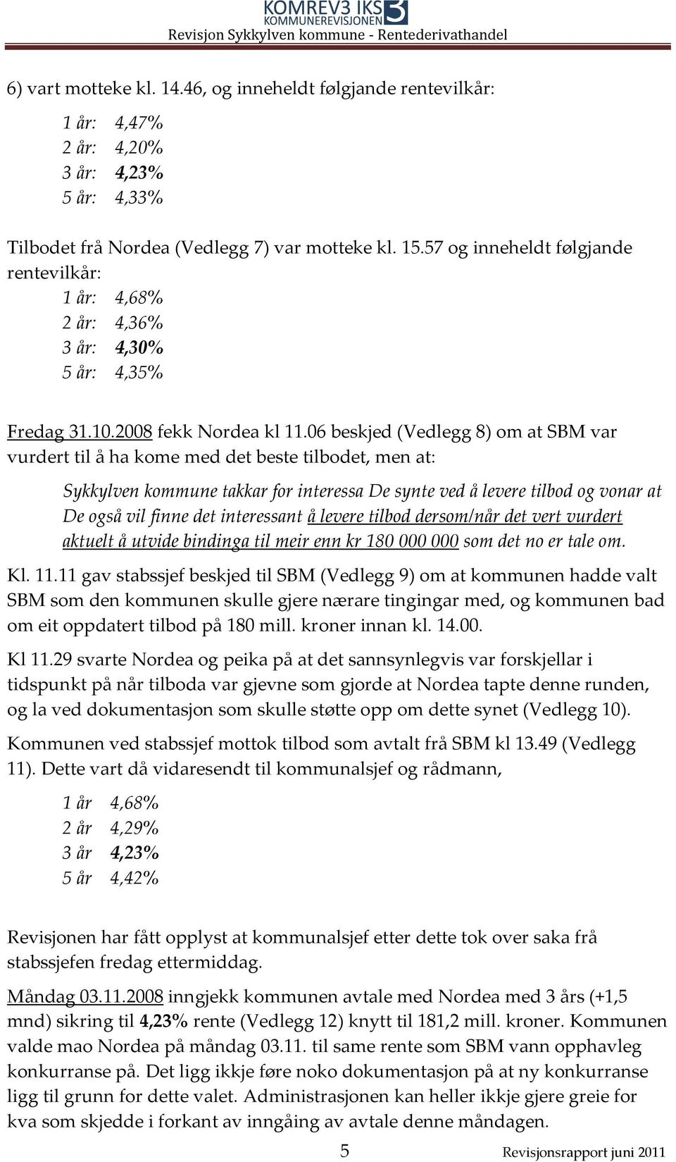 06 beskjed (Vedlegg 8) om at SBM var vurdert til å ha kome med det beste tilbodet, men at: Sykkylven kommune takkar for interessa De synte ved å levere tilbod og vonar at De også vil finne det