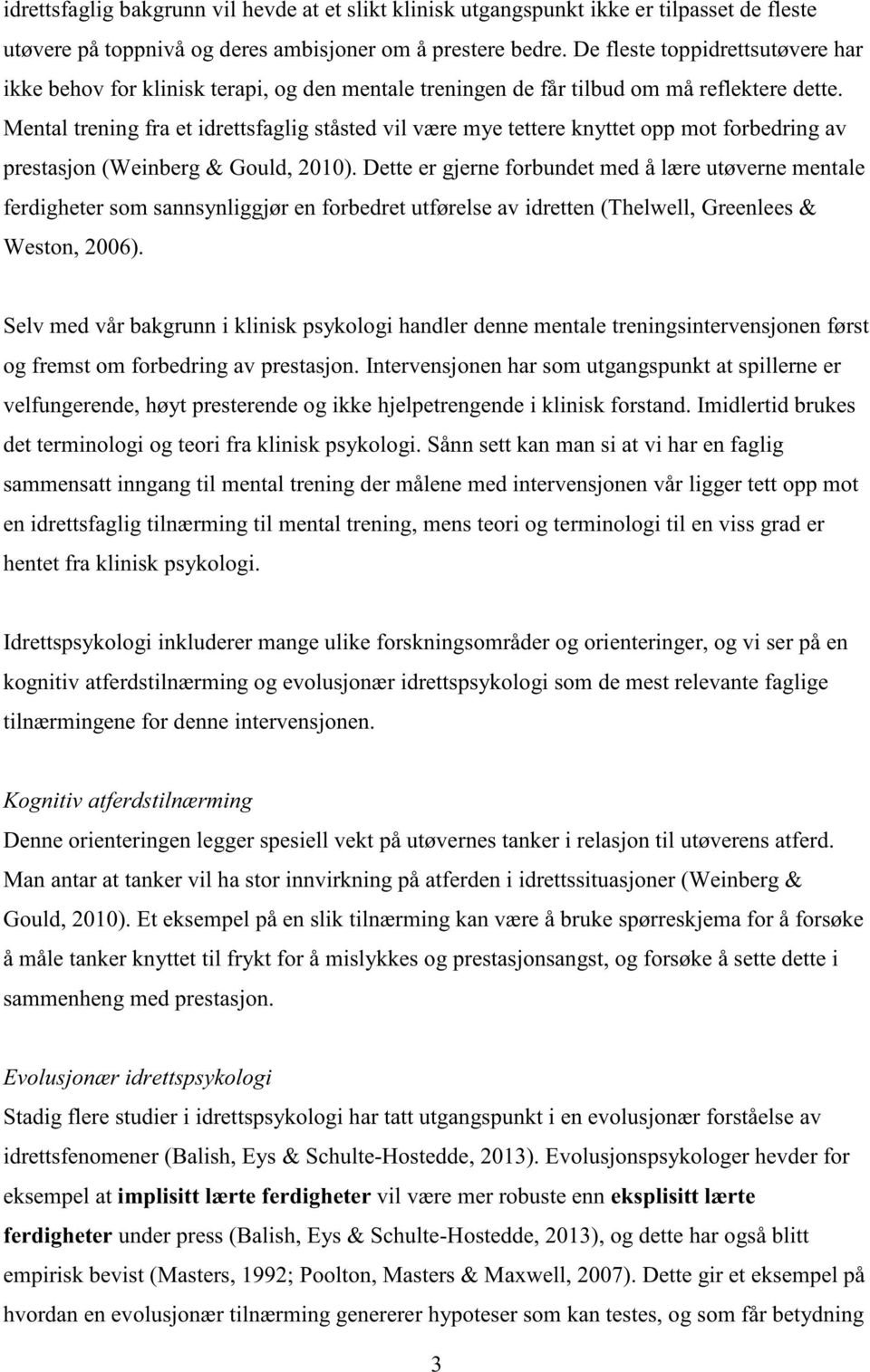 Mental trening fra et idrettsfaglig ståsted vil være mye tettere knyttet opp mot forbedring av prestasjon (Weinberg & Gould, 2010).