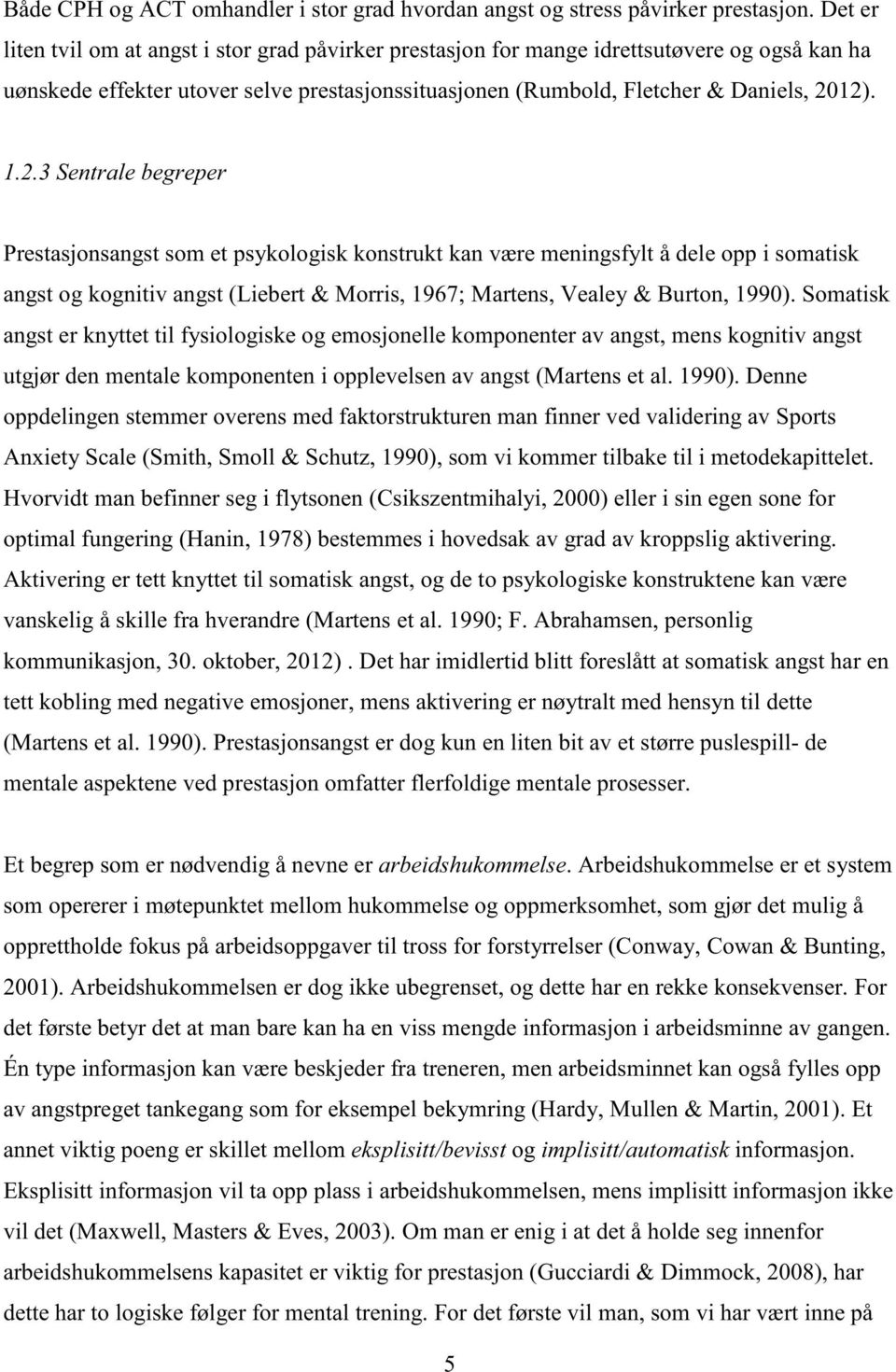 12). 1.2.3 Sentrale begreper Prestasjonsangst som et psykologisk konstrukt kan være meningsfylt å dele opp i somatisk angst og kognitiv angst (Liebert & Morris, 1967; Martens, Vealey & Burton, 1990).