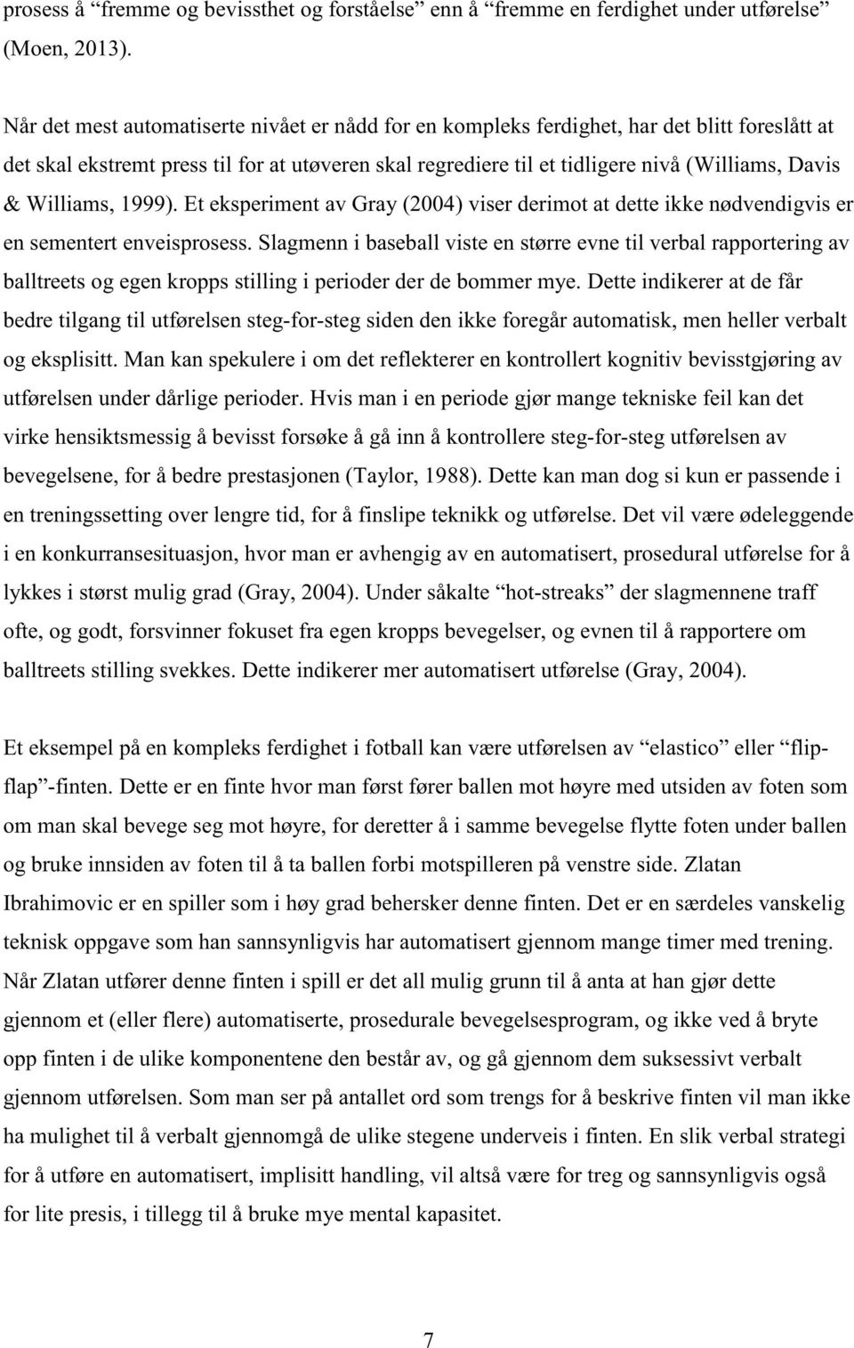 Williams, 1999). Et eksperiment av Gray (2004) viser derimot at dette ikke nødvendigvis er en sementert enveisprosess.