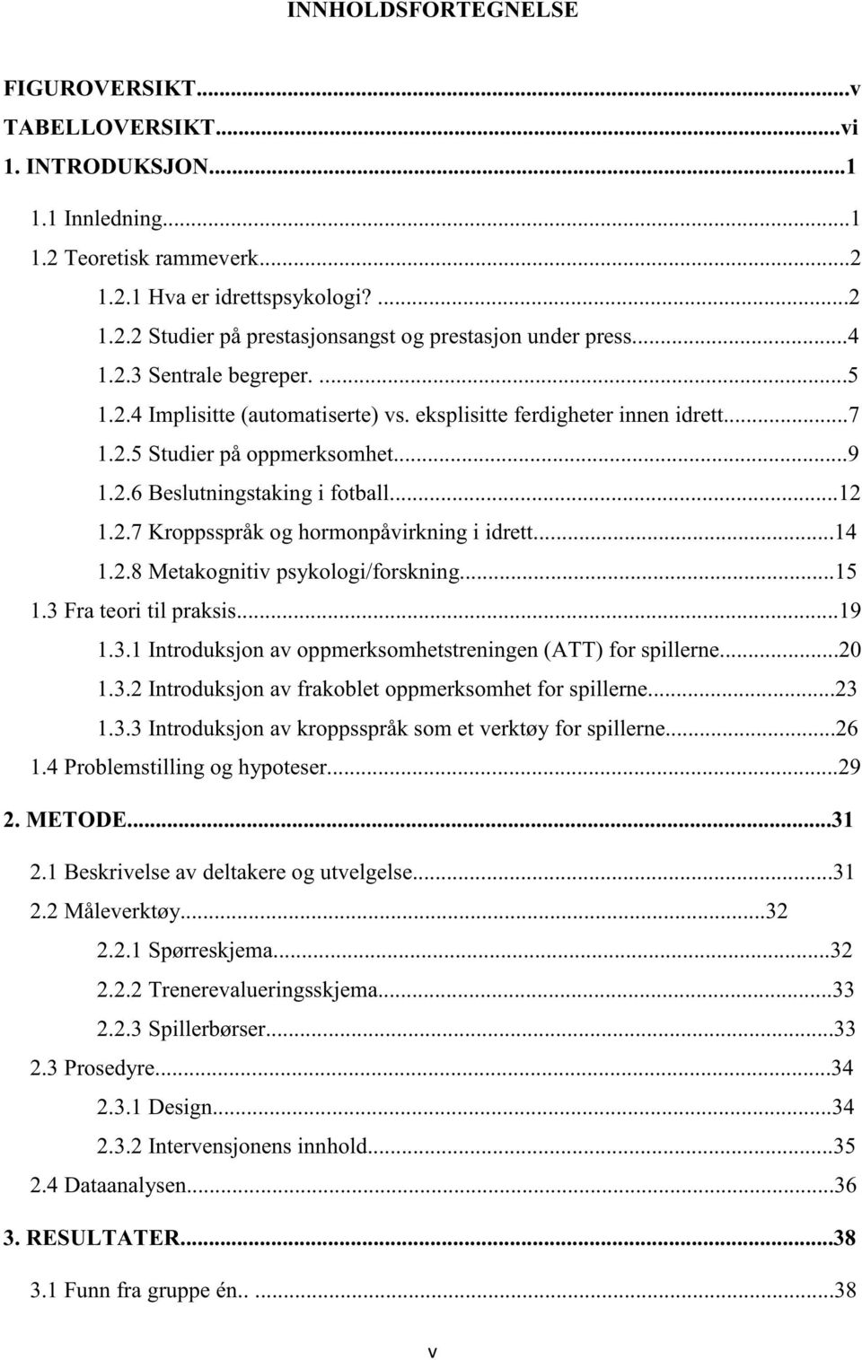 ..14 1.2.8 Metakognitiv psykologi/forskning...15 1.3 Fra teori til praksis...19 1.3.1 Introduksjon av oppmerksomhetstreningen (ATT) for spillerne...20 1.3.2 Introduksjon av frakoblet oppmerksomhet for spillerne.