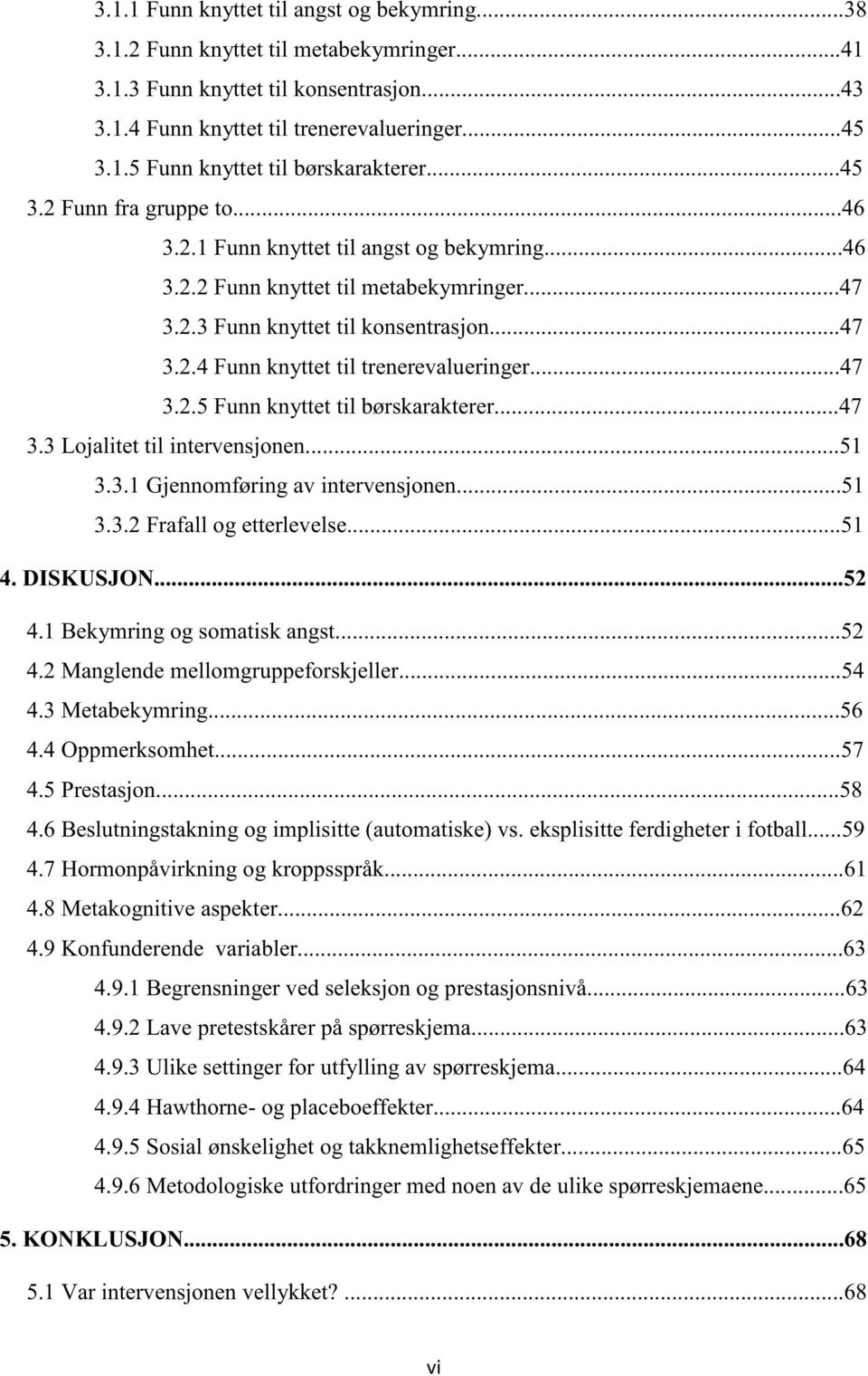 ..47 3.2.5 Funn knyttet til børskarakterer...47 3.3 Lojalitet til intervensjonen...51 3.3.1 Gjennomføring av intervensjonen...51 3.3.2 Frafall og etterlevelse...51 4. DISKUSJON...52 4.