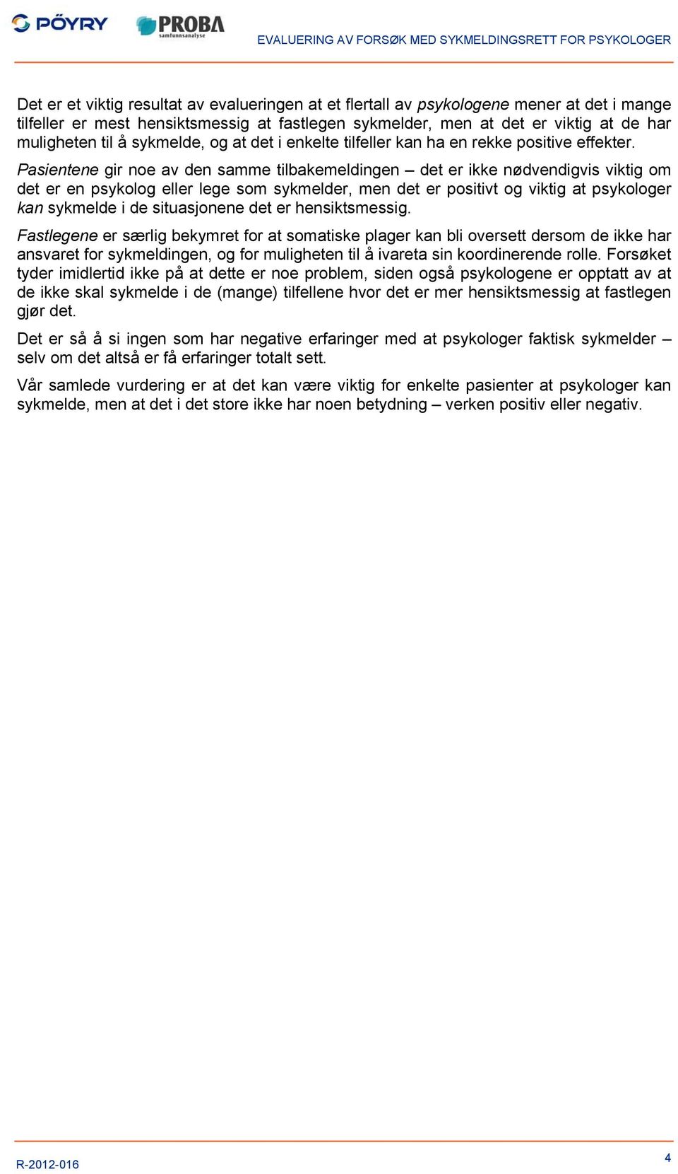 Pasientene gir noe av den samme tilbakemeldingen det er ikke nødvendigvis viktig om det er en psykolog eller lege som sykmelder, men det er positivt og viktig at psykologer kan sykmelde i de