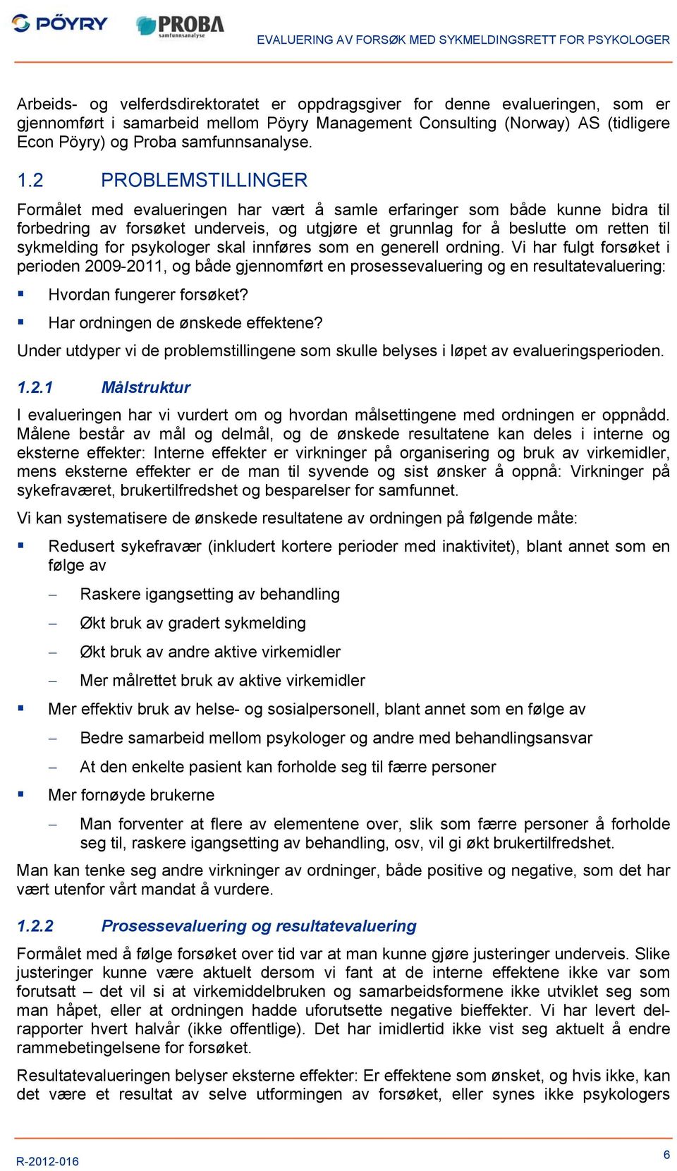 for psykologer skal innføres som en generell ordning. Vi har fulgt forsøket i perioden 2009-2011, og både gjennomført en prosessevaluering og en resultatevaluering: Hvordan fungerer forsøket?