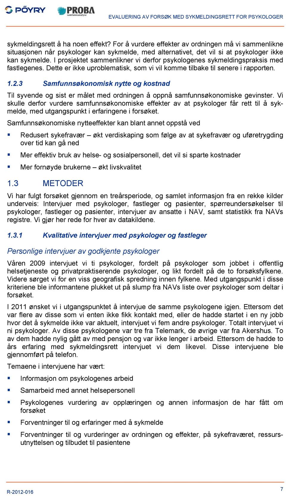 3 Samfunnsøkonomisk nytte og kostnad Til syvende og sist er målet med ordningen å oppnå samfunnsøkonomiske gevinster.