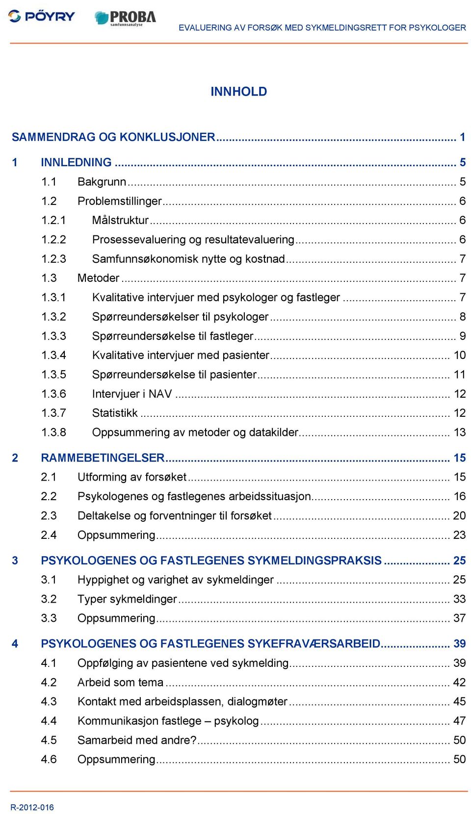 .. 10 1.3.5 Spørreundersøkelse til pasienter... 11 1.3.6 Intervjuer i NAV... 12 1.3.7 Statistikk... 12 1.3.8 Oppsummering av metoder og datakilder... 13 2 RAMMEBETINGELSER... 15 2.