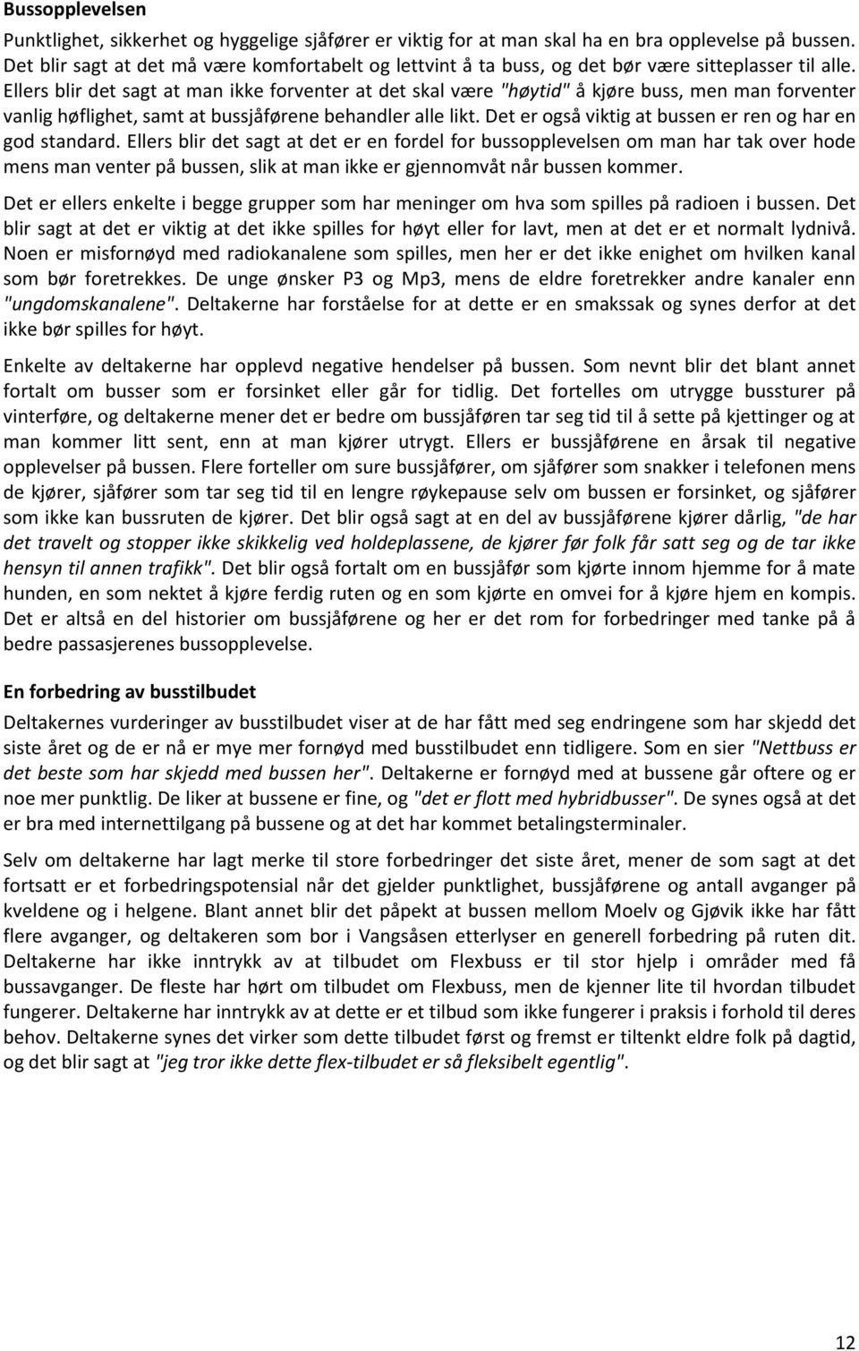 Ellers blir det sagt at man ikke forventer at det skal være "høytid" å kjøre buss, men man forventer vanlig høflighet, samt at bussjåførene behandler alle likt.