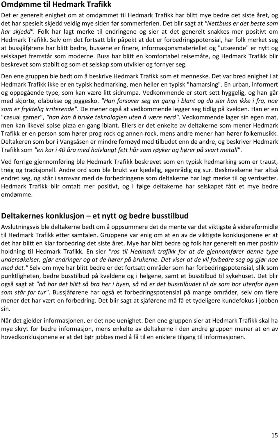 Selv om det fortsatt blir påpekt at det er forbedringspotensial, har folk merket seg at bussjåførene har blitt bedre, bussene er finere, informasjonsmateriellet og "utseende" er nytt og selskapet