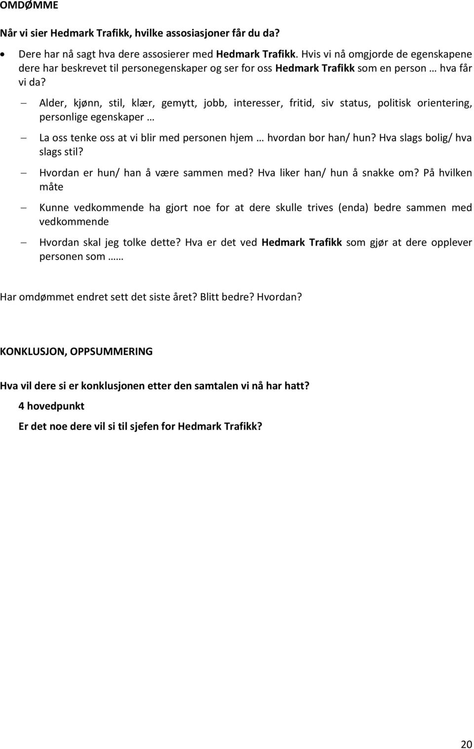 Alder, kjønn, stil, klær, gemytt, jobb, interesser, fritid, siv status, politisk orientering, personlige egenskaper La oss tenke oss at vi blir med personen hjem hvordan bor han/ hun?