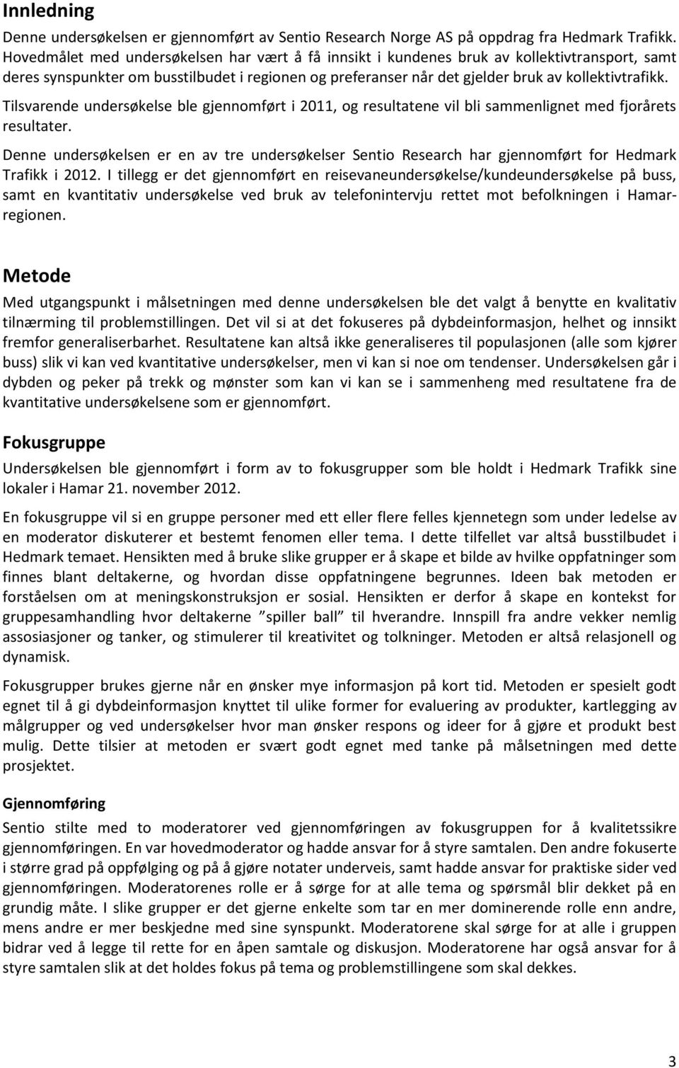 Tilsvarende undersøkelse ble gjennomført i 2011, og resultatene vil bli sammenlignet med fjorårets resultater.