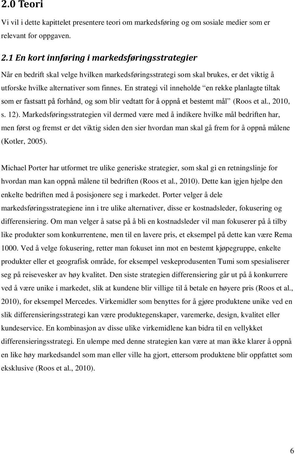 En strategi vil inneholde en rekke planlagte tiltak som er fastsatt på forhånd, og som blir vedtatt for å oppnå et bestemt mål (Roos et al., 2010, s. 12).