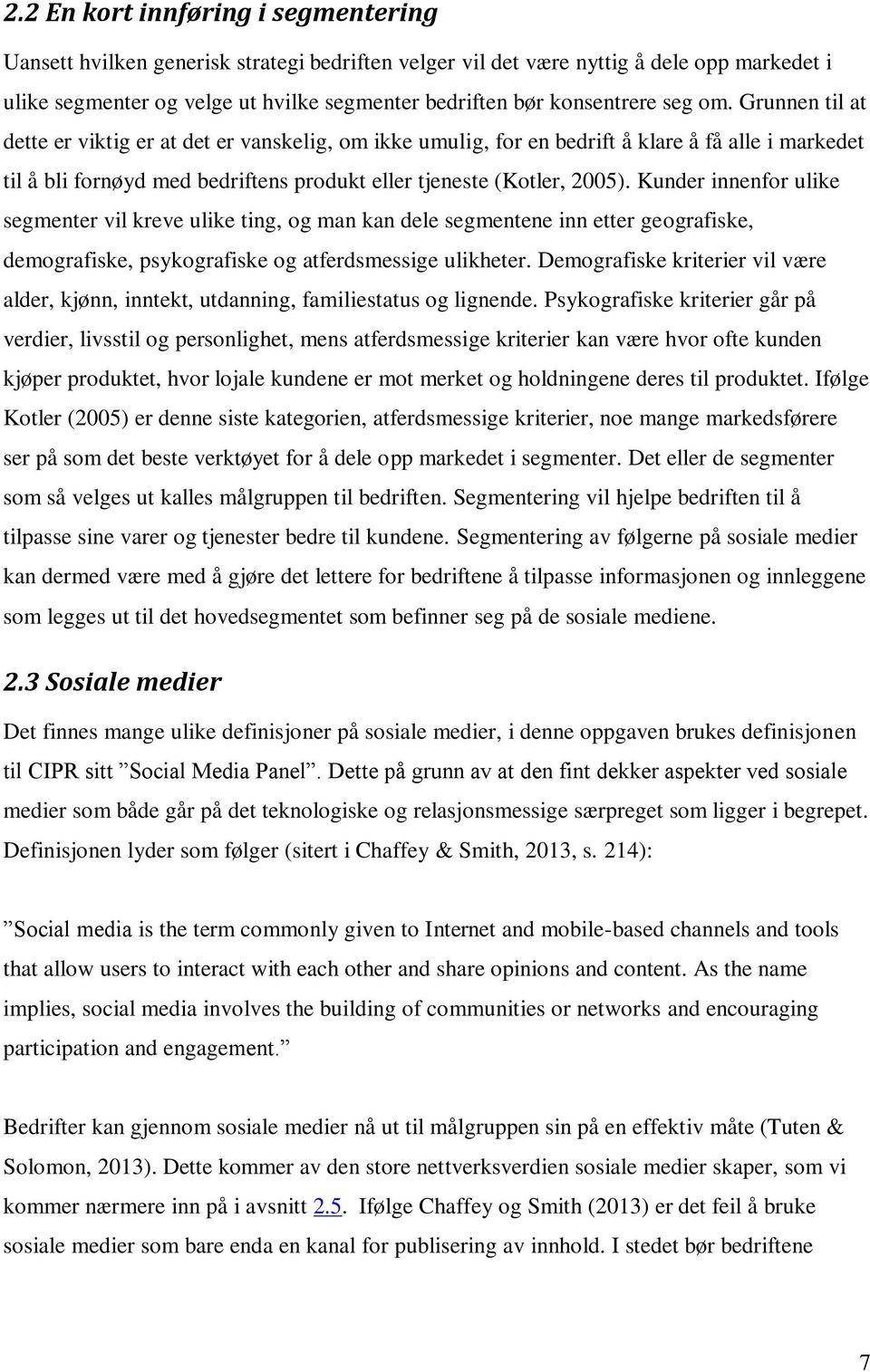 Grunnen til at dette er viktig er at det er vanskelig, om ikke umulig, for en bedrift å klare å få alle i markedet til å bli fornøyd med bedriftens produkt eller tjeneste (Kotler, 2005).