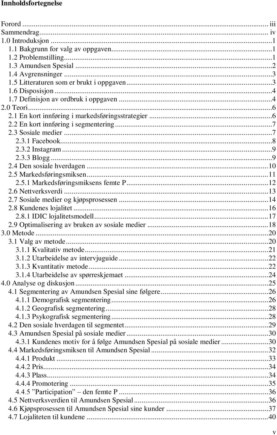 ..7 2.3 Sosiale medier...7 2.3.1 Facebook...8 2.3.2 Instagram...9 2.3.3 Blogg...9 2.4 Den sosiale hverdagen... 10 2.5 Markedsføringsmiksen... 11 2.5.1 Markedsføringsmiksens femte P... 12 2.