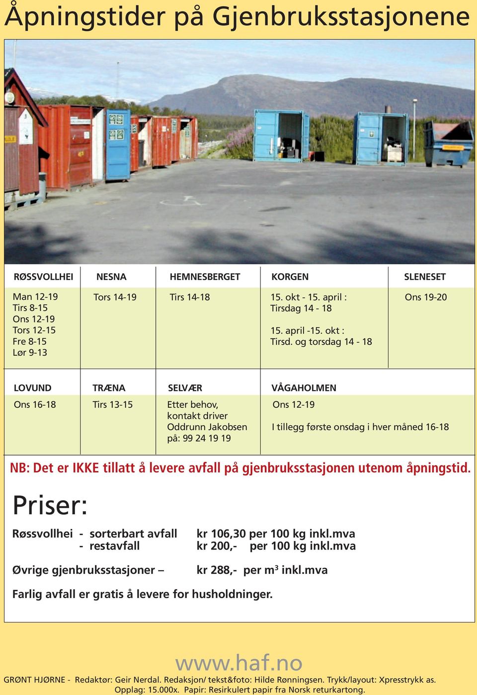 og torsdag 14-18 LOVUND TRÆNA SELVÆR VÅGAHOLMEN Ons 16-18 Tirs 13-15 Etter behov, Ons 12-19 kontakt driver Oddrunn Jakobsen I tillegg første onsdag i hver måned 16-18 på: 99 24 19 19 NB: Det er IKKE