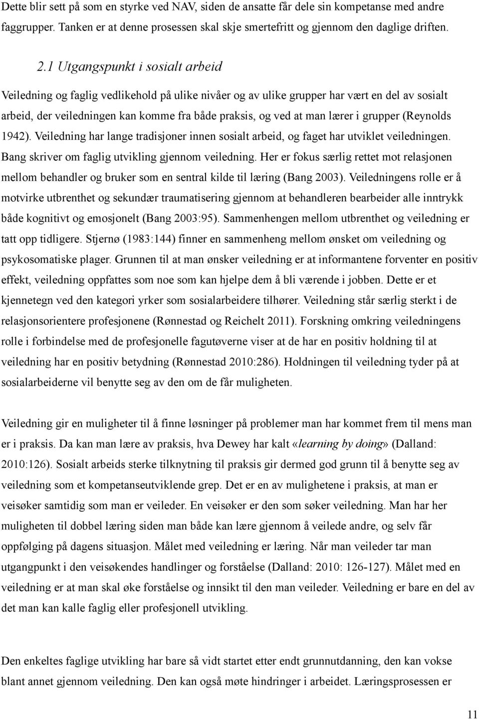 lærer i grupper (Reynolds 1942). Veiledning har lange tradisjoner innen sosialt arbeid, og faget har utviklet veiledningen. Bang skriver om faglig utvikling gjennom veiledning.