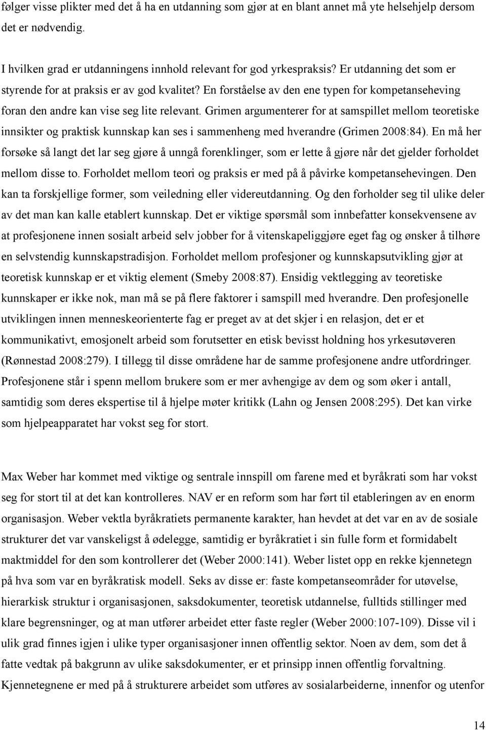 Grimen argumenterer for at samspillet mellom teoretiske innsikter og praktisk kunnskap kan ses i sammenheng med hverandre (Grimen 2008:84).