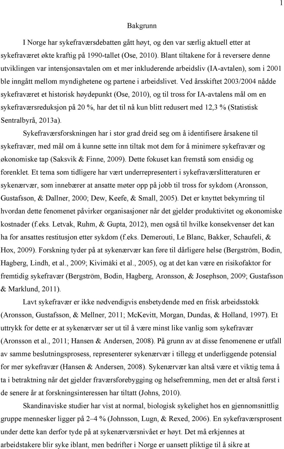 Ved årsskiftet 2003/2004 nådde sykefraværet et historisk høydepunkt (Ose, 2010), og til tross for IA-avtalens mål om en sykefraværsreduksjon på 20 %, har det til nå kun blitt redusert med 12,3 %