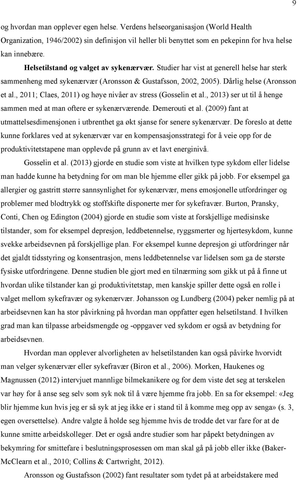 , 2011; Claes, 2011) og høye nivåer av stress (Gosselin et al., 2013) ser ut til å henge sammen med at man oftere er sykenærværende. Demerouti et al.