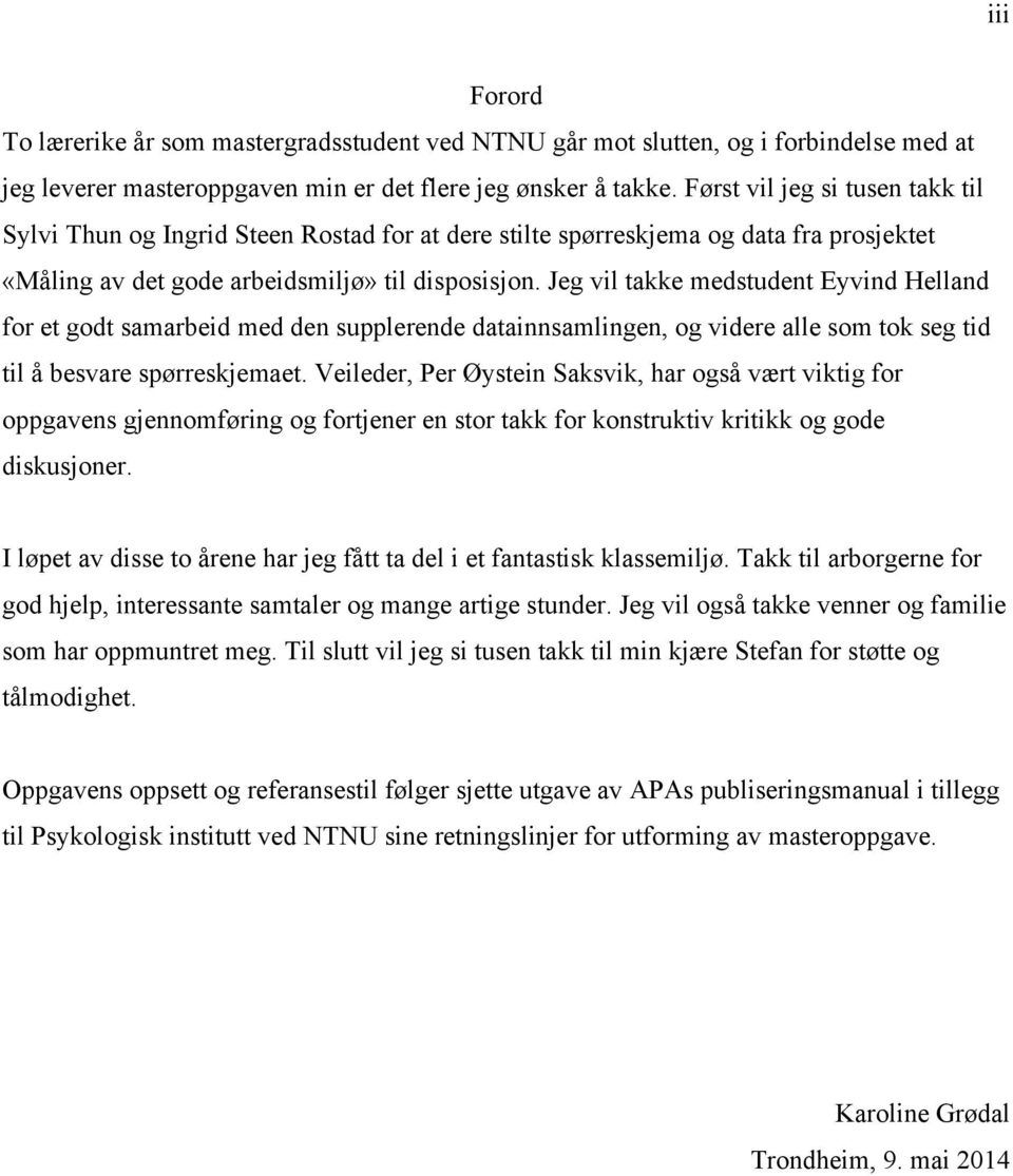 Jeg vil takke medstudent Eyvind Helland for et godt samarbeid med den supplerende datainnsamlingen, og videre alle som tok seg tid til å besvare spørreskjemaet.