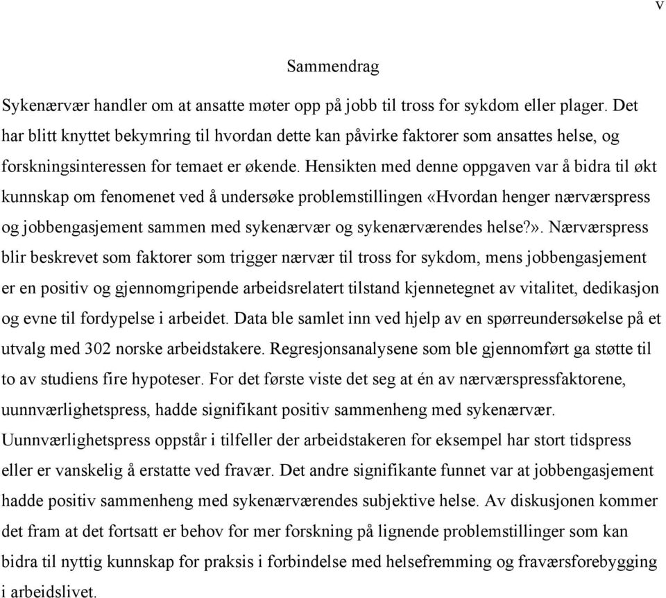 Hensikten med denne oppgaven var å bidra til økt kunnskap om fenomenet ved å undersøke problemstillingen «Hvordan henger nærværspress og jobbengasjement sammen med sykenærvær og sykenærværendes helse?