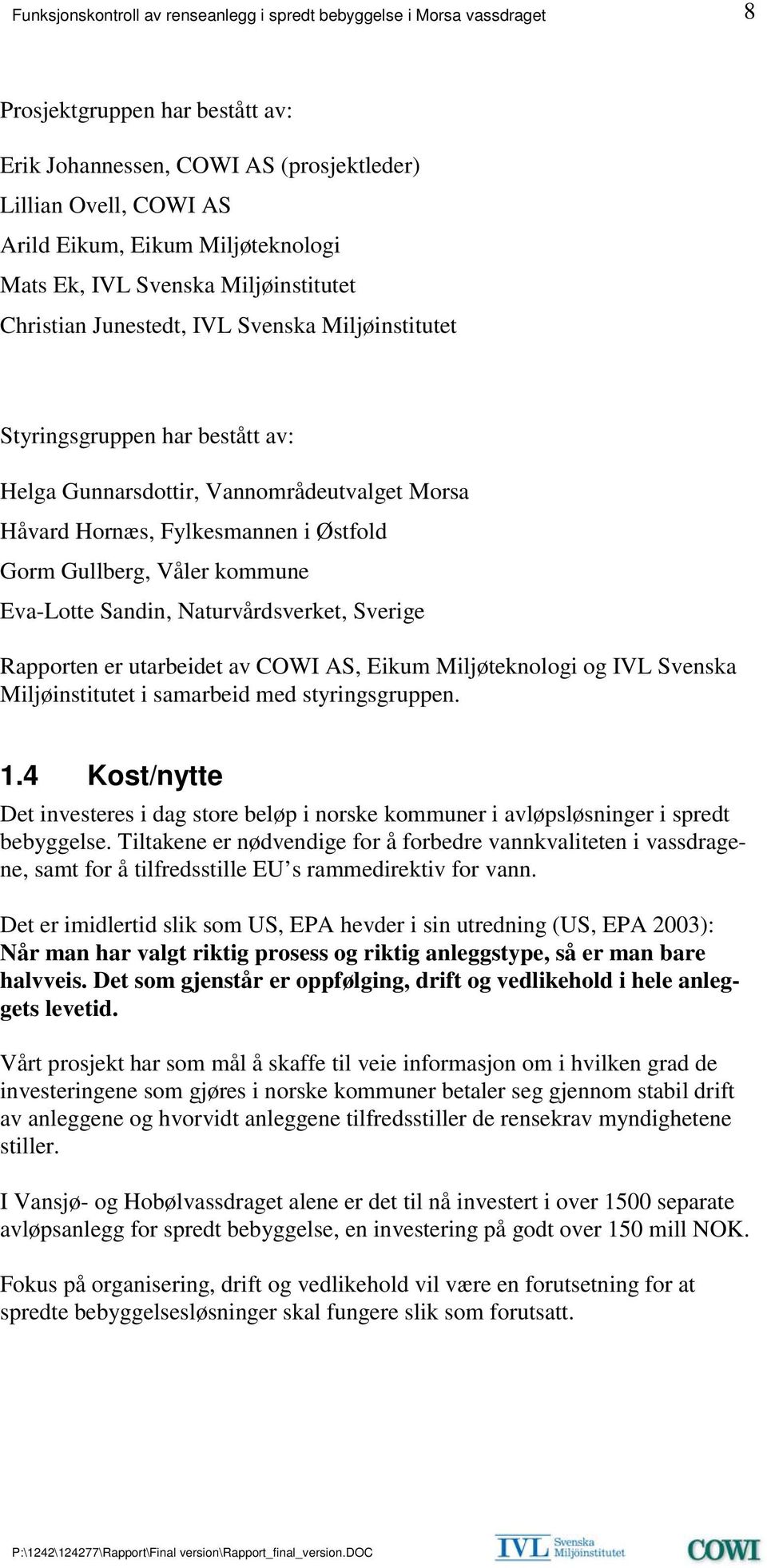 Naturvårdsverket, Sverige Rapporten er utarbeidet av COWI AS, Eikum Miljøteknologi og IVL Svenska Miljøinstitutet i samarbeid med styringsgruppen. 1.