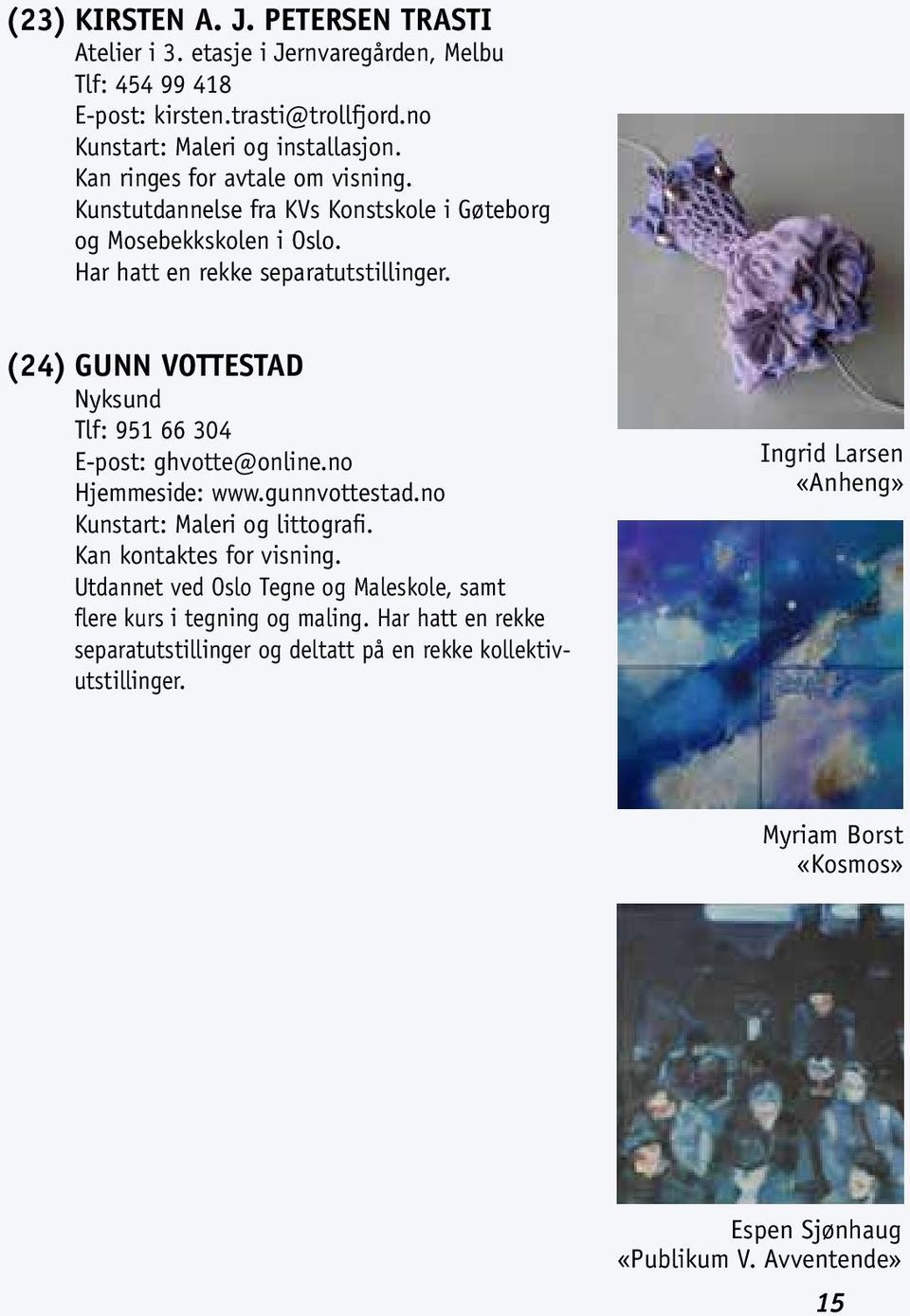 (24) GUNN VOTTESTAD Nyksund Tlf: 951 66 304 E-post: ghvotte@online.no Hjemmeside: www.gunnvottestad.no Kunstart: Maleri og littografi. Kan kontaktes for visning.