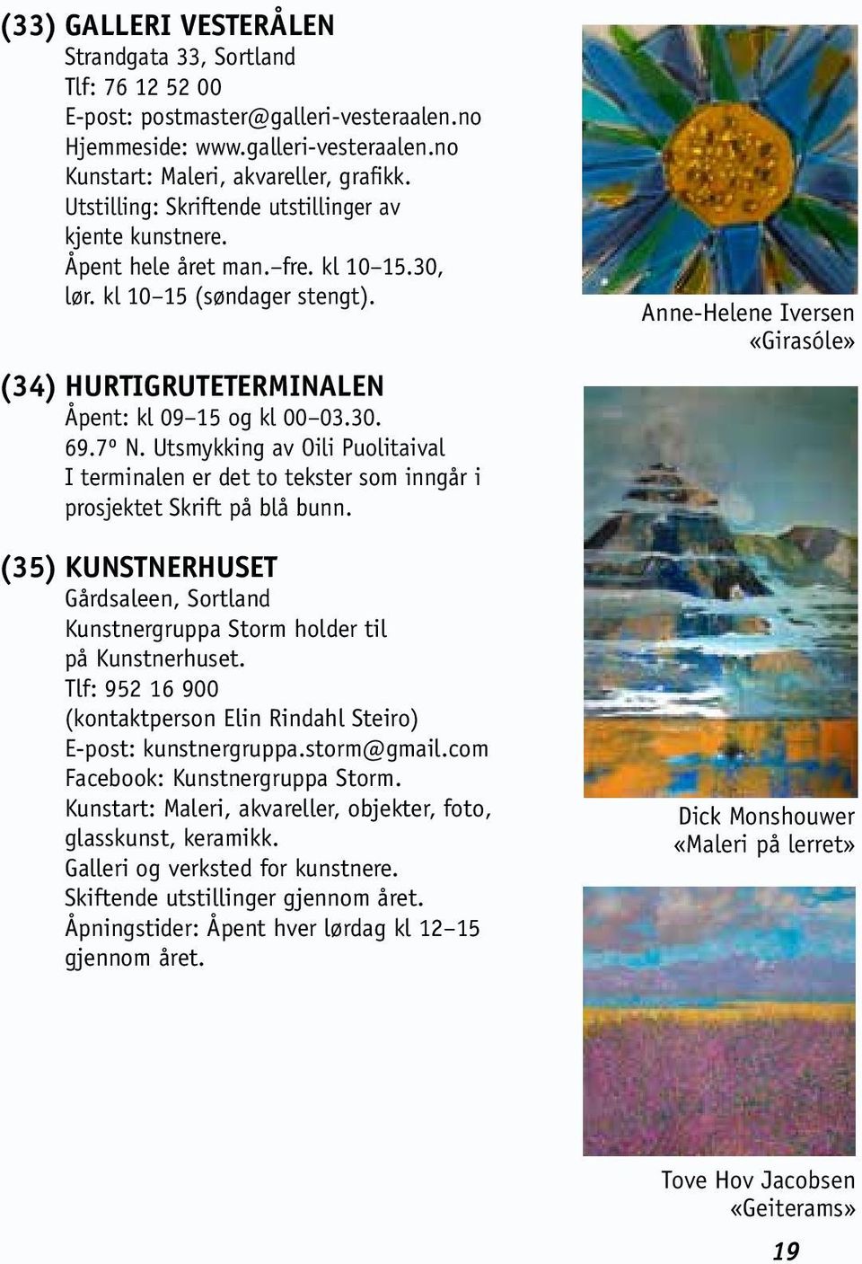 Utsmykking av Oili Puolitaival I terminalen er det to tekster som inngår i prosjektet Skrift på blå bunn. (35) KUNSTNERHUSET Gårdsaleen, Sortland Kunstnergruppa Storm holder til på Kunstnerhuset.