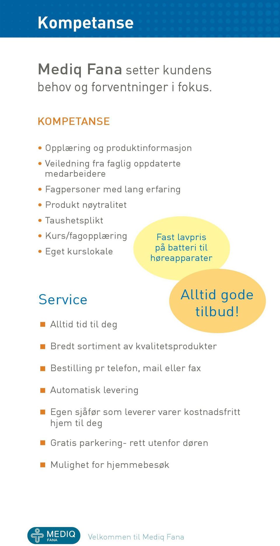 Taushetsplikt Kurs/fagopplæring Fast lavpris Eget kurslokale på batteri til høreapparater Service Alltid tid til deg Alltid gode tilbud!