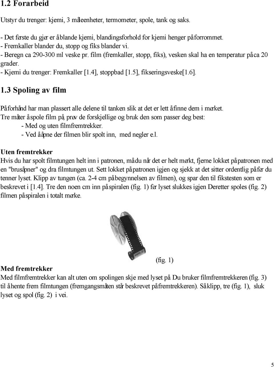 4], stoppbad [1.5], fikseringsveske[1.6]. 1.3 Spoling av film På forhånd har man plassert alle delene til tanken slik at det er lett å finne dem i mørket.