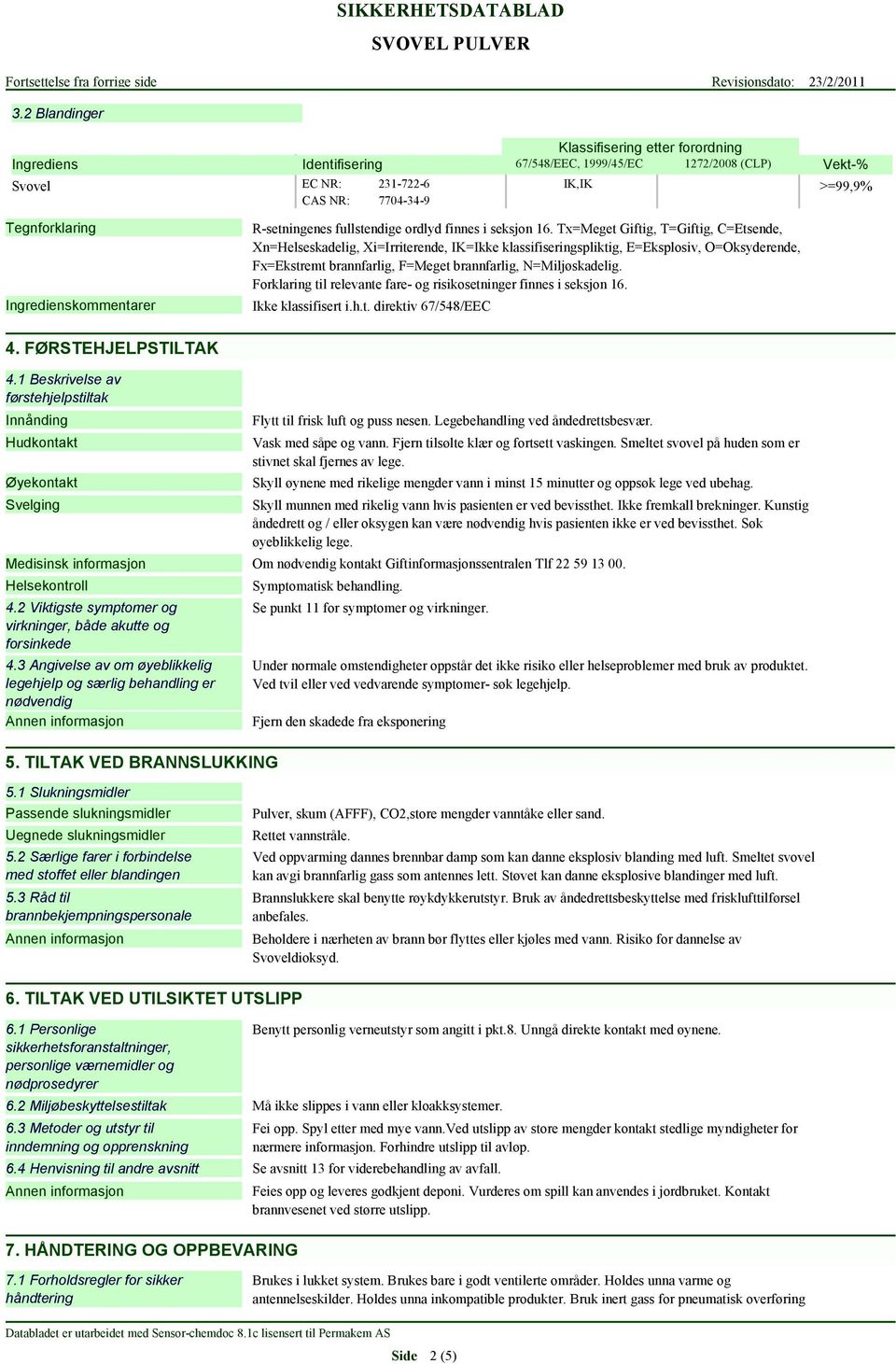 Tx=Meget Giftig, T=Giftig, C=Etsende, Xn=Helseskadelig, Xi=Irriterende, IK=Ikke klassifiseringspliktig, E=Eksplosiv, O=Oksyderende, Fx=Ekstremt brannfarlig, F=Meget brannfarlig, N=Miljøskadelig.