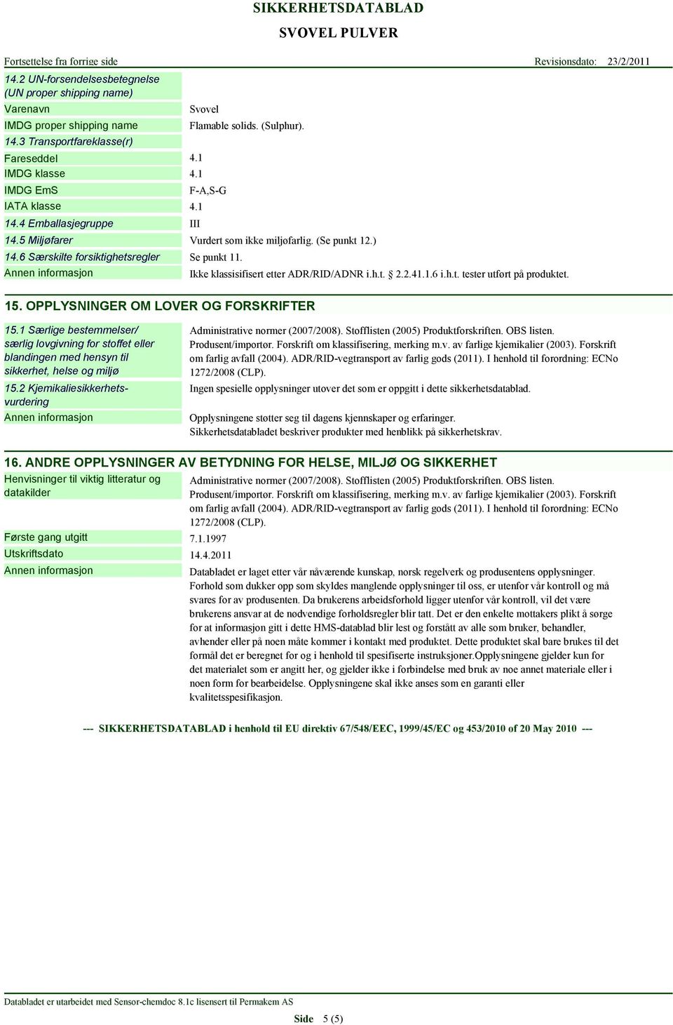 h.t. 2.2.41.1.6 i.h.t. tester utført på produktet. 15. OPPLYSNINGER OM LOVER OG FORSKRIFTER 15.