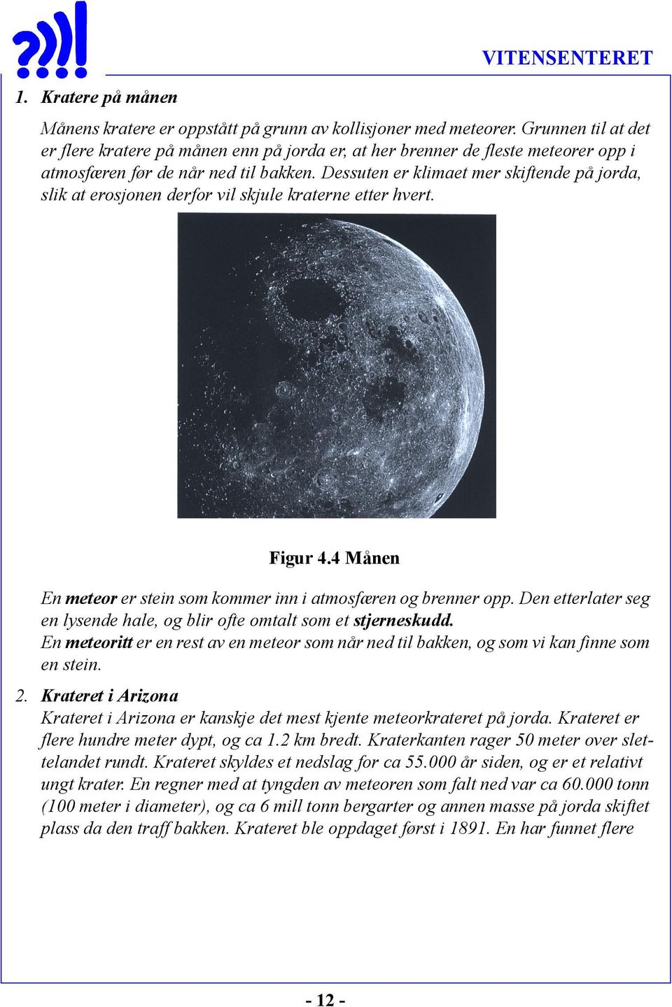 Dessuten er klimaet mer skiftende på jorda, slik at erosjonen derfor vil skjule kraterne etter hvert. Figur 4.4 Månen En meteor er stein som kommer inn i atmosfæren og brenner opp.