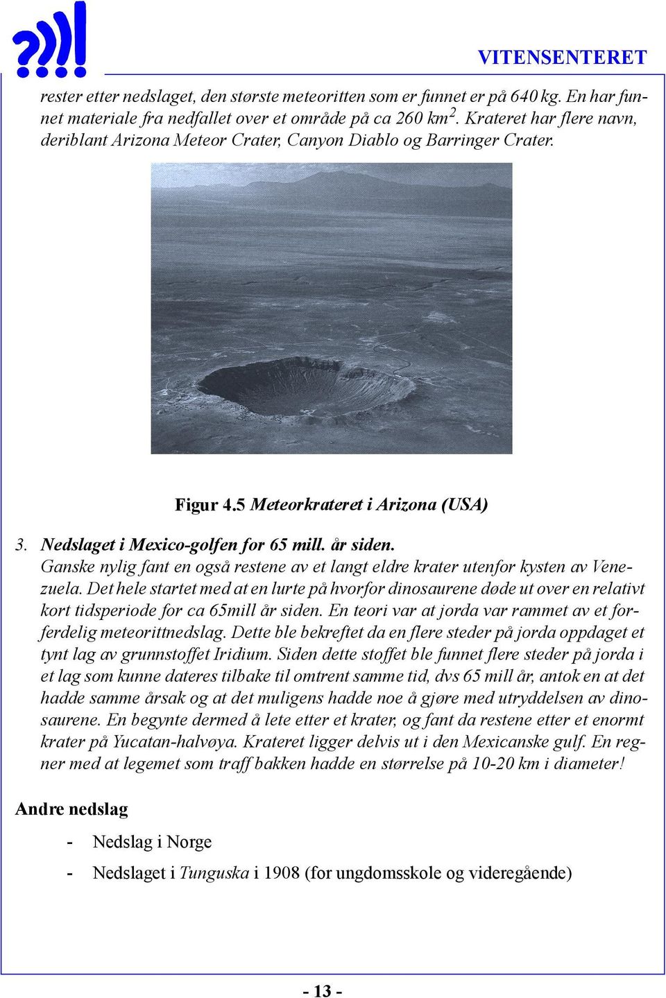 Ganske nylig fant en også restene av et langt eldre krater utenfor kysten av Venezuela.