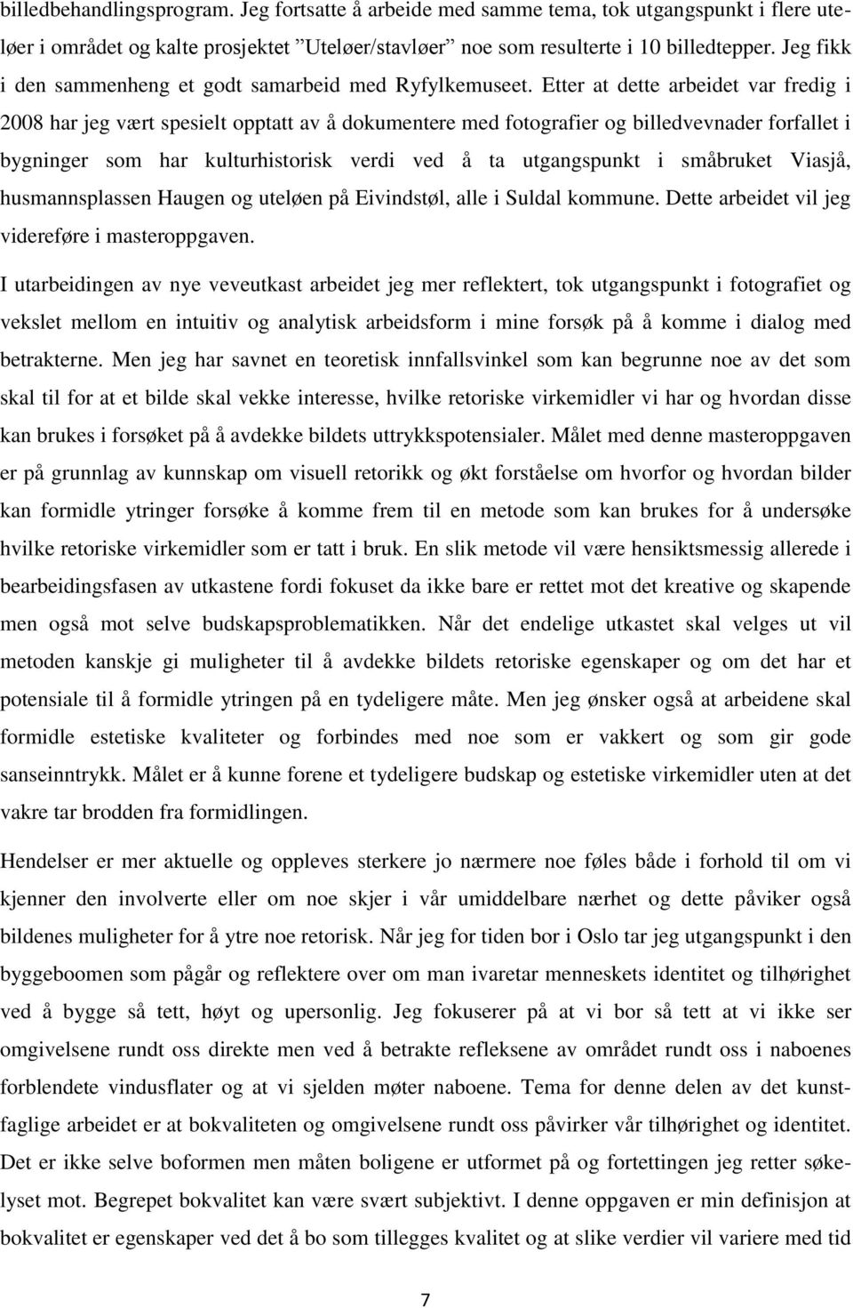 Etter at dette arbeidet var fredig i 2008 har jeg vært spesielt opptatt av å dokumentere med fotografier og billedvevnader forfallet i bygninger som har kulturhistorisk verdi ved å ta utgangspunkt i