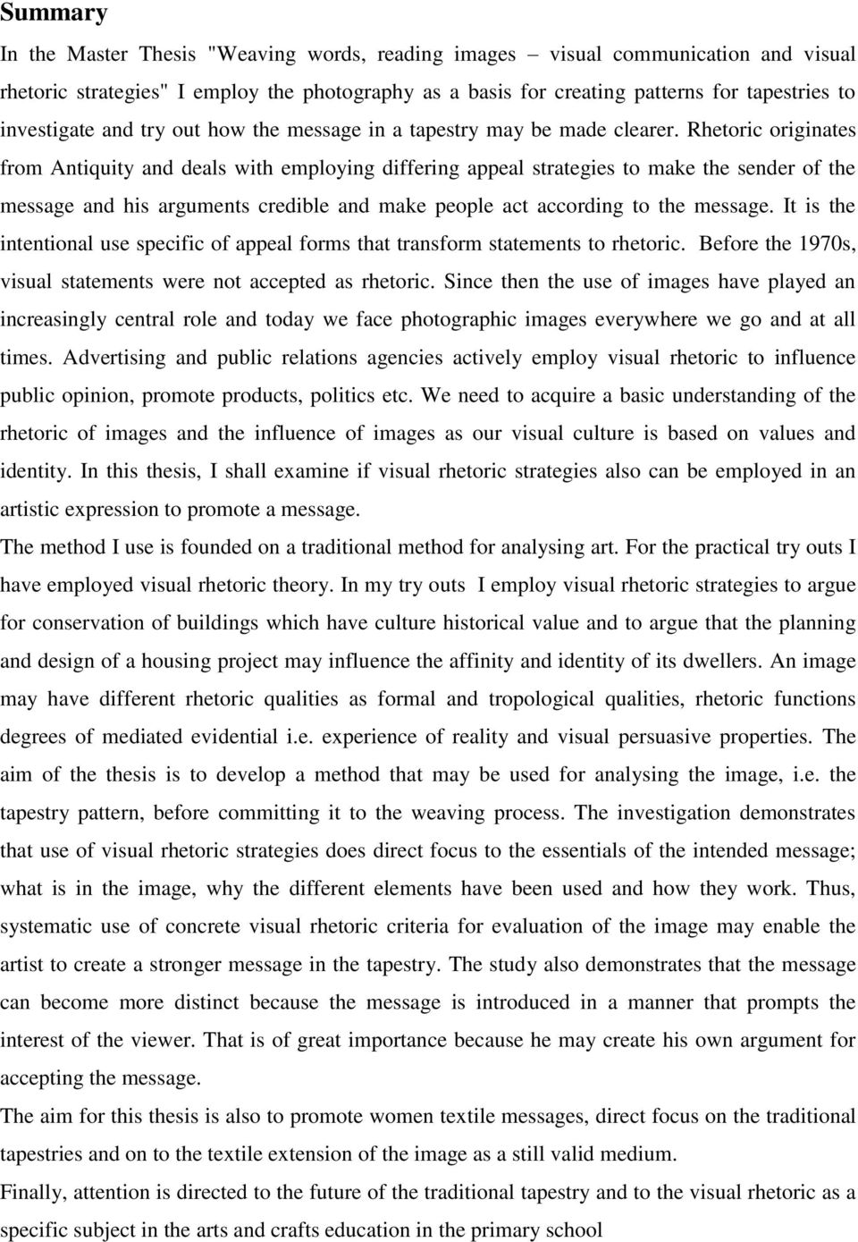 Rhetoric originates from Antiquity and deals with employing differing appeal strategies to make the sender of the message and his arguments credible and make people act according to the message.