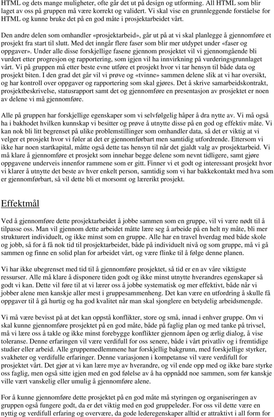 Den andre delen som omhandler «prosjektarbeid», går ut på at vi skal planlegge å gjennomføre et prosjekt fra start til slutt. Med det inngår flere faser som blir mer utdypet under «faser og oppgaver».