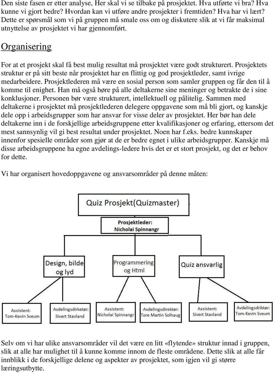 Organisering For at et prosjekt skal få best mulig resultat må prosjektet være godt strukturert.