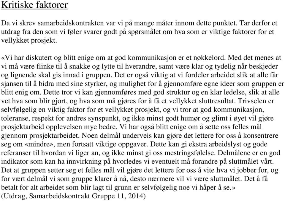 Med det menes at vi må være flinke til å snakke og lytte til hverandre, samt være klar og tydelig når beskjeder og lignende skal gis innad i gruppen.