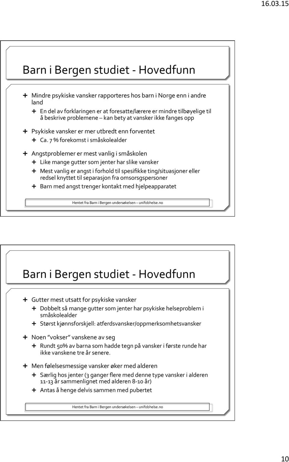 7 % forekomst i småskolealder Ê Angstproblemer er mest vanlig i småskolen Ê Like mange gutter som jenter har slike vansker Ê Mest vanlig er angst i forhold til spesifikke ting/situasjoner eller