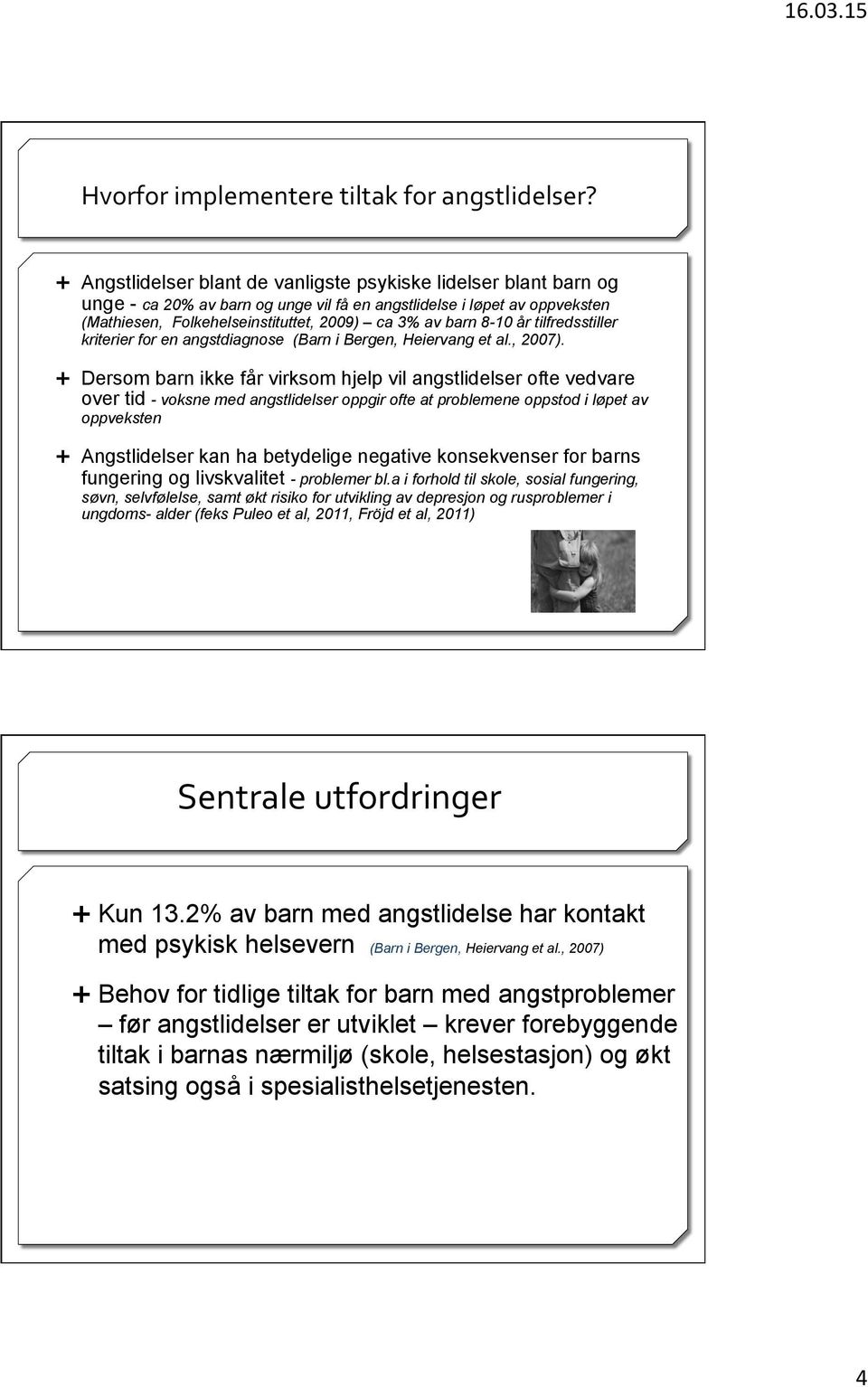 8-10 år tilfredsstiller kriterier for en angstdiagnose (Barn i Bergen, Heiervang et al., 2007).