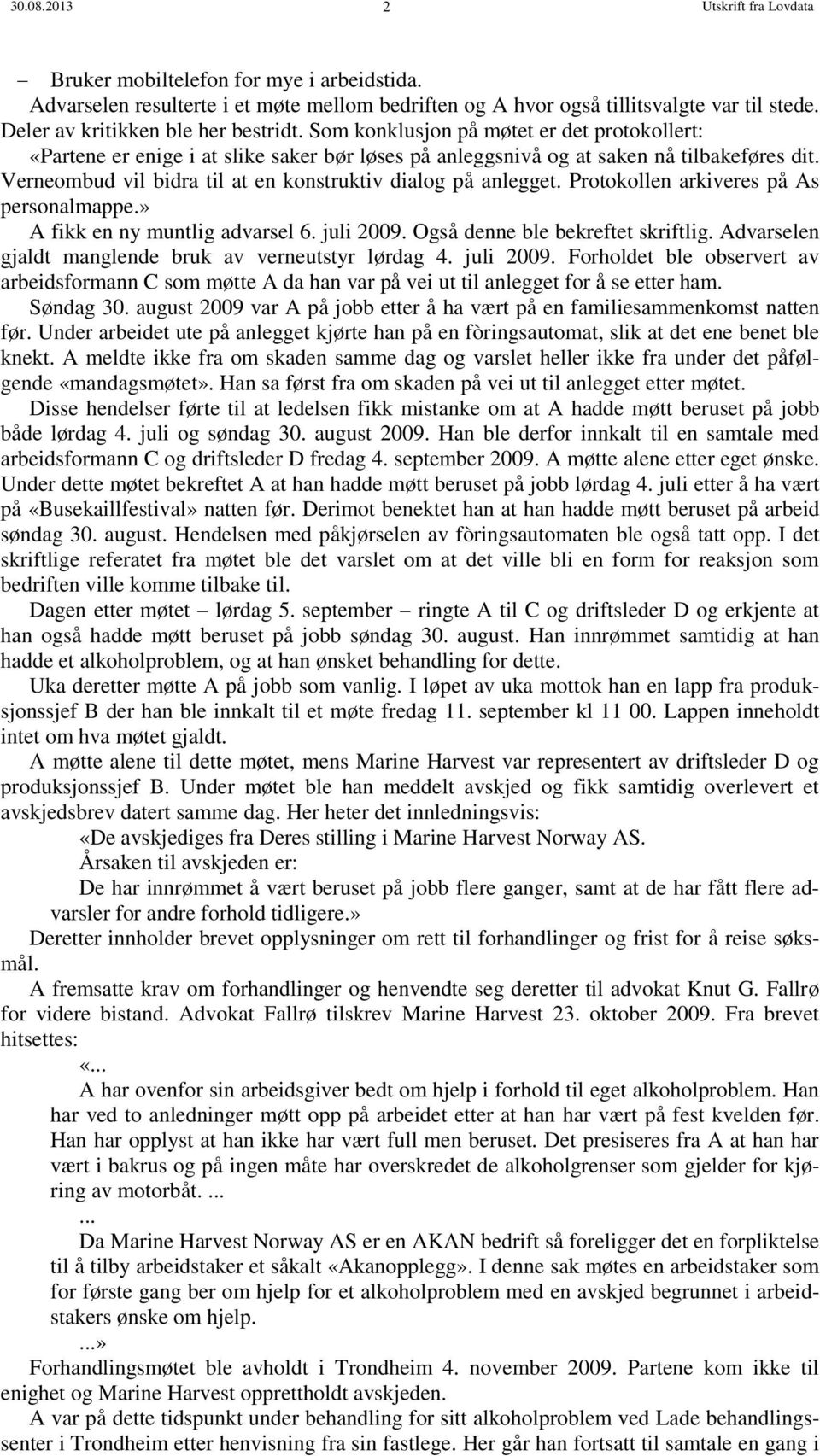 Verneombud vil bidra til at en konstruktiv dialog på anlegget. Protokollen arkiveres på As personalmappe.» A fikk en ny muntlig advarsel 6. juli 2009. Også denne ble bekreftet skriftlig.