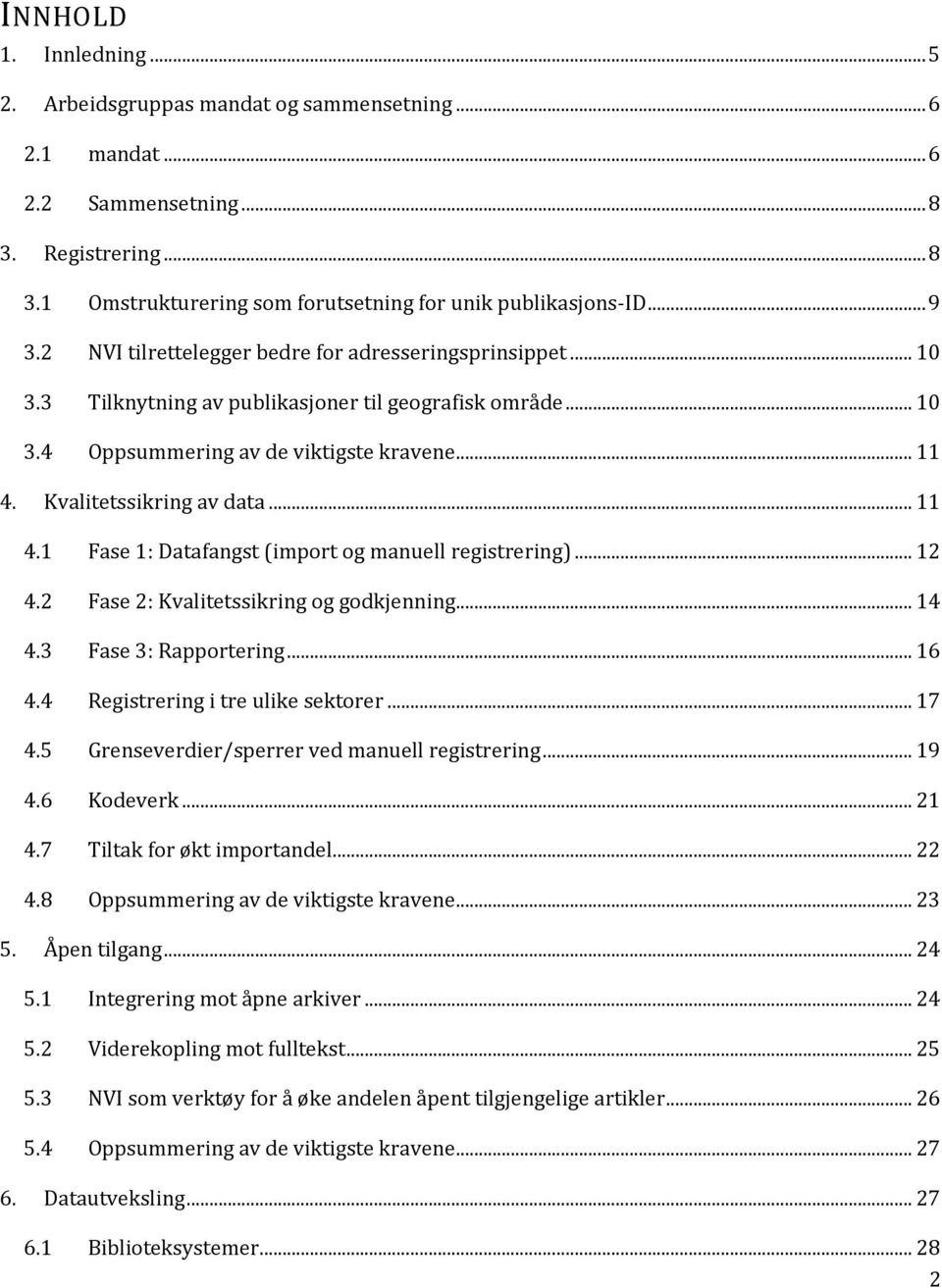 Kvalitetssikring av data... 11 4.1 Fase 1: Datafangst (import og manuell registrering)... 12 4.2 Fase 2: Kvalitetssikring og godkjenning... 14 4.3 Fase 3: Rapportering... 16 4.