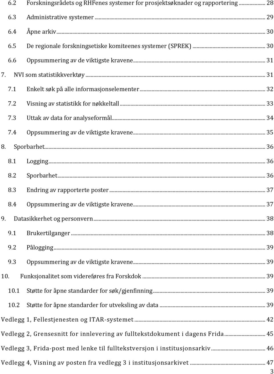 2 Visning av statistikk for nøkkeltall... 33 7.3 Uttak av data for analyseformål... 34 7.4 Oppsummering av de viktigste kravene... 35 8. Sporbarhet... 36 8.1 Logging... 36 8.2 Sporbarhet... 36 8.3 Endring av rapporterte poster.