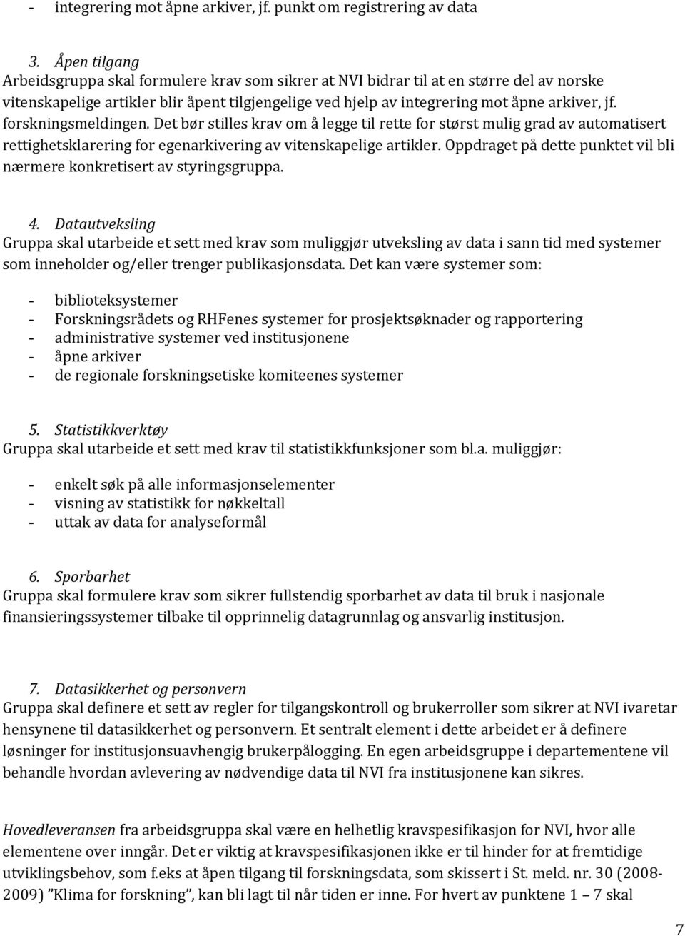 forskningsmeldingen. Det bør stilles krav om å legge til rette for størst mulig grad av automatisert rettighetsklarering for egenarkivering av vitenskapelige artikler.