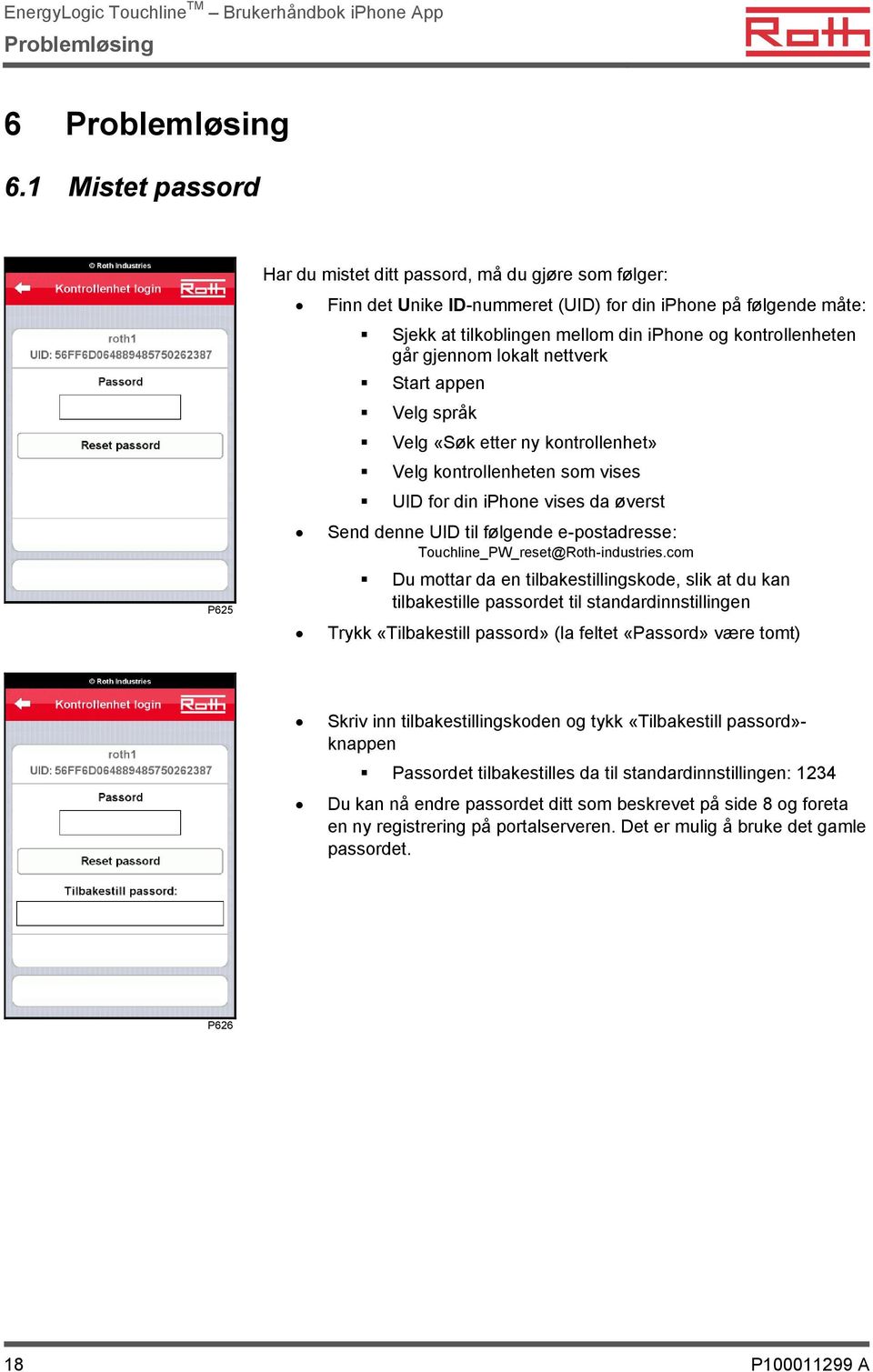 går gjennom lokalt nettverk Start appen Velg språk Velg «Søk etter ny kontrollenhet» Velg kontrollenheten som vises UID for din iphone vises da øverst Send denne UID til følgende e-postadresse: